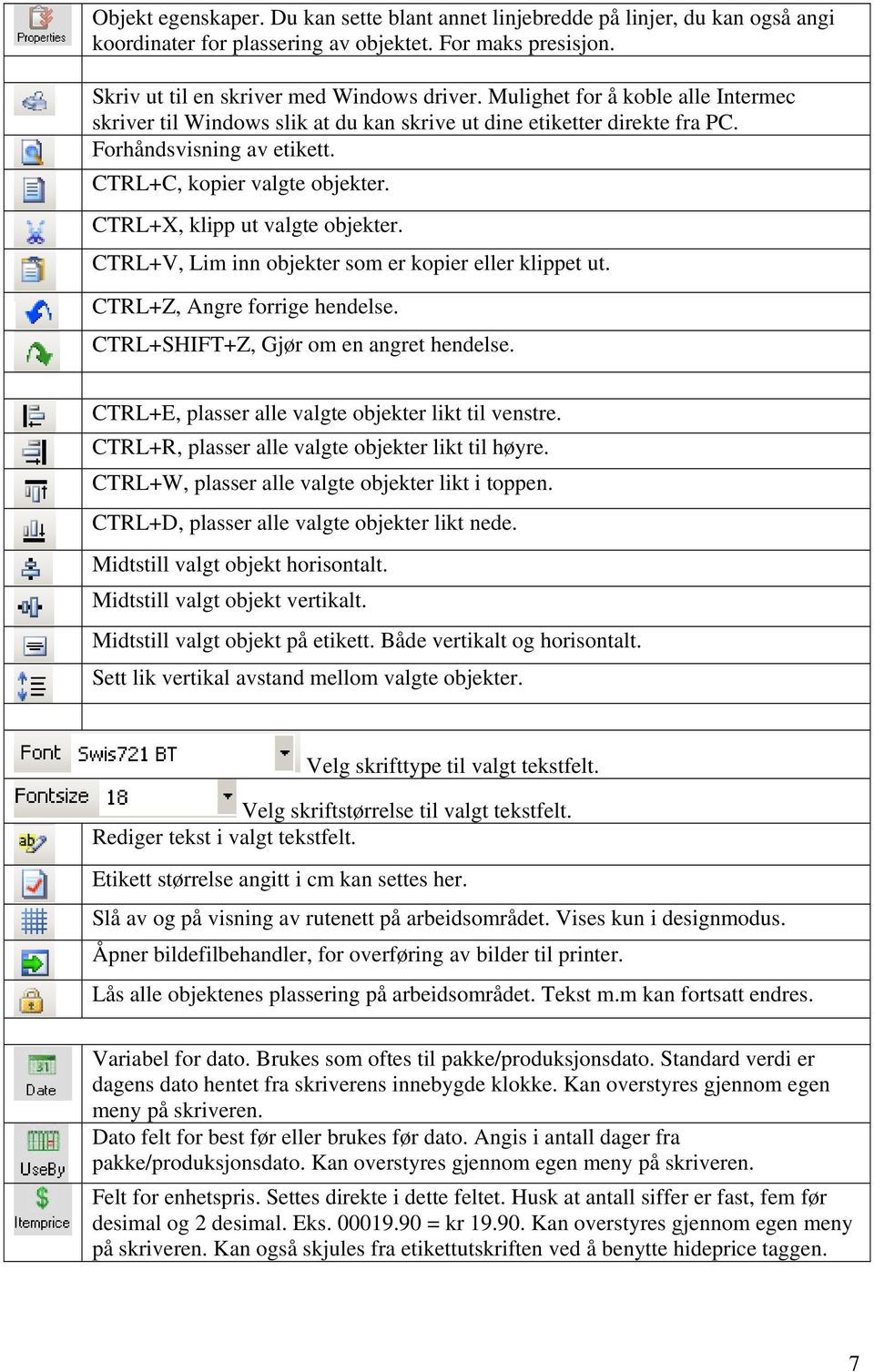 CTRL+X, klipp ut valgte objekter. CTRL+V, Lim inn objekter som er kopier eller klippet ut. CTRL+Z, Angre forrige hendelse. CTRL+SHIFT+Z, Gjør om en angret hendelse.