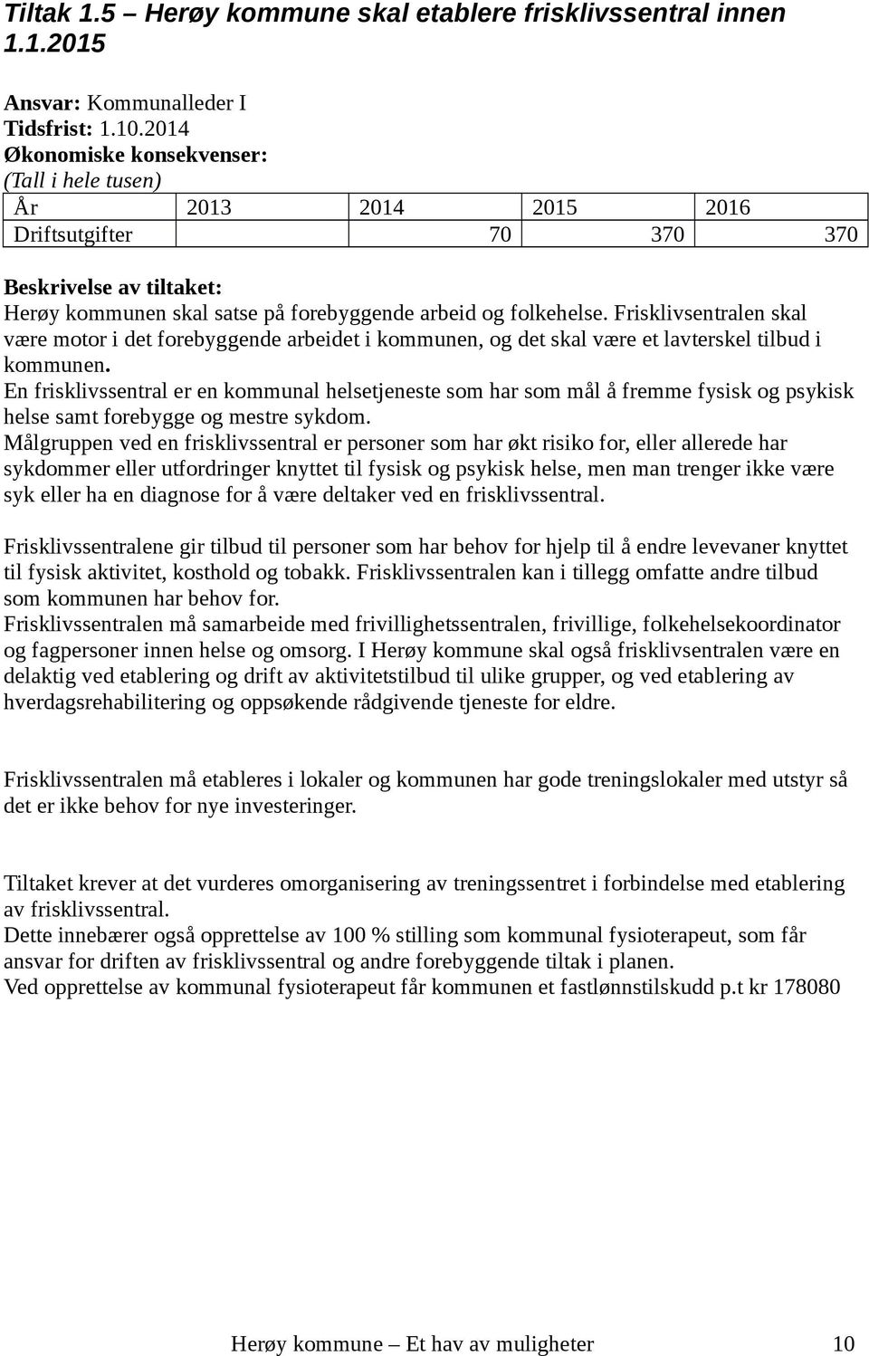 Frisklivsentralen skal være motor i det forebyggende arbeidet i kommunen, og det skal være et lavterskel tilbud i kommunen.