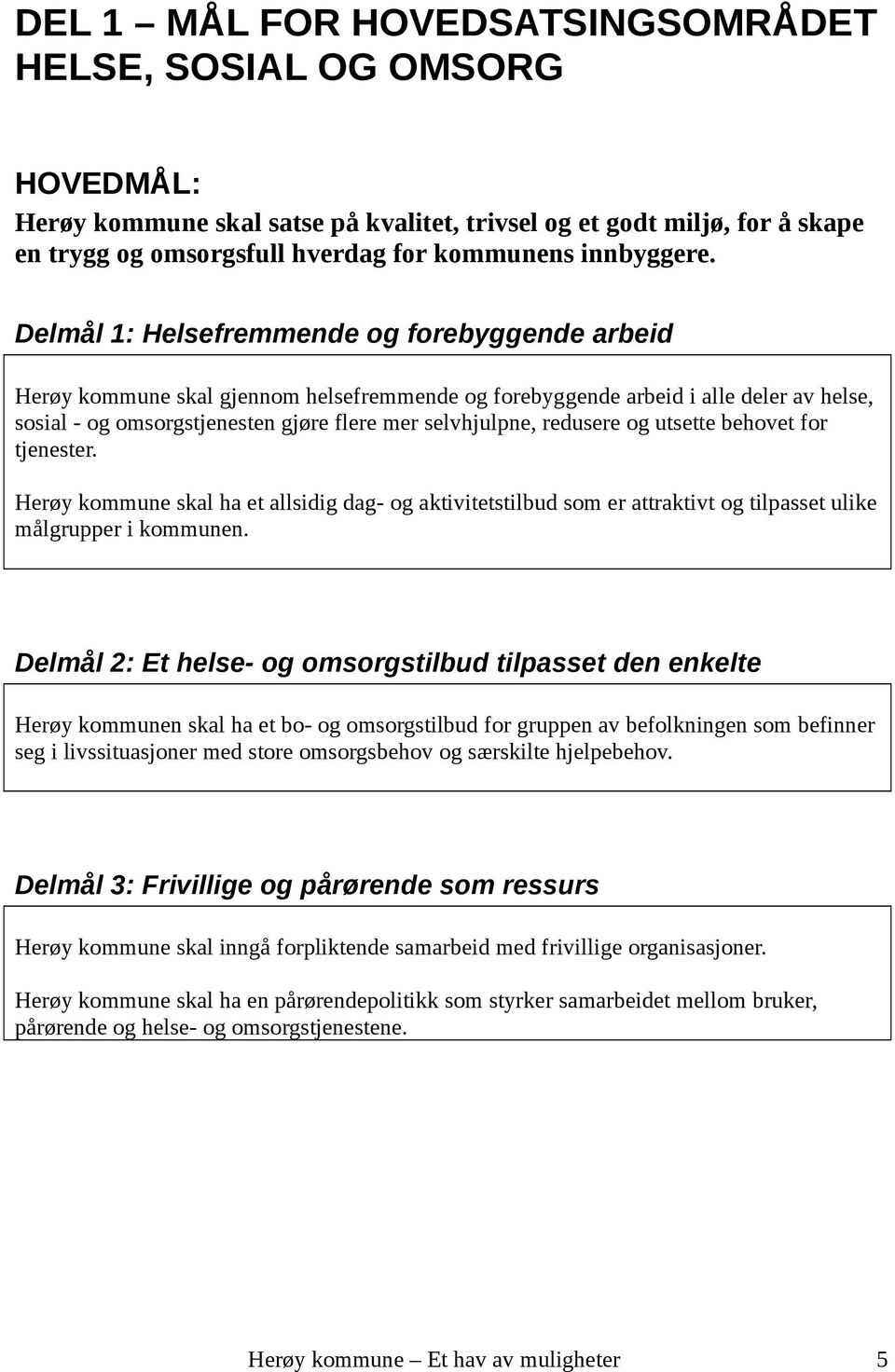 Delmål 1: Helsefremmende og forebyggende arbeid Herøy kommune skal gjennom helsefremmende og forebyggende arbeid i alle deler av helse, sosial - og omsorgstjenesten gjøre flere mer selvhjulpne,