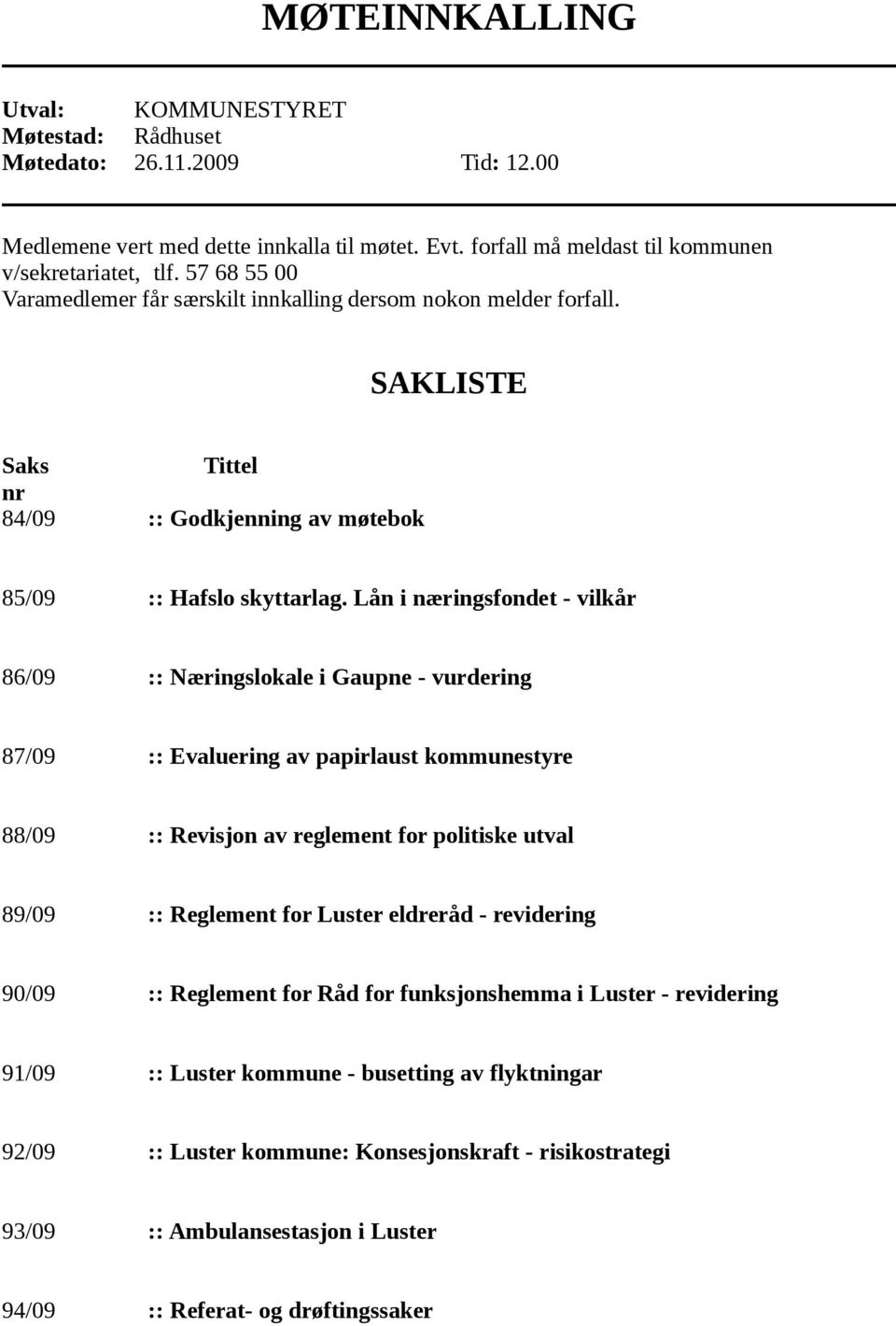 Lån i næringsfondet - vilkår 86/09 :: Næringslokale i Gaupne - vurdering 87/09 :: Evaluering av papirlaust kommunestyre 88/09 :: Revisjon av reglement for politiske utval 89/09 :: Reglement for