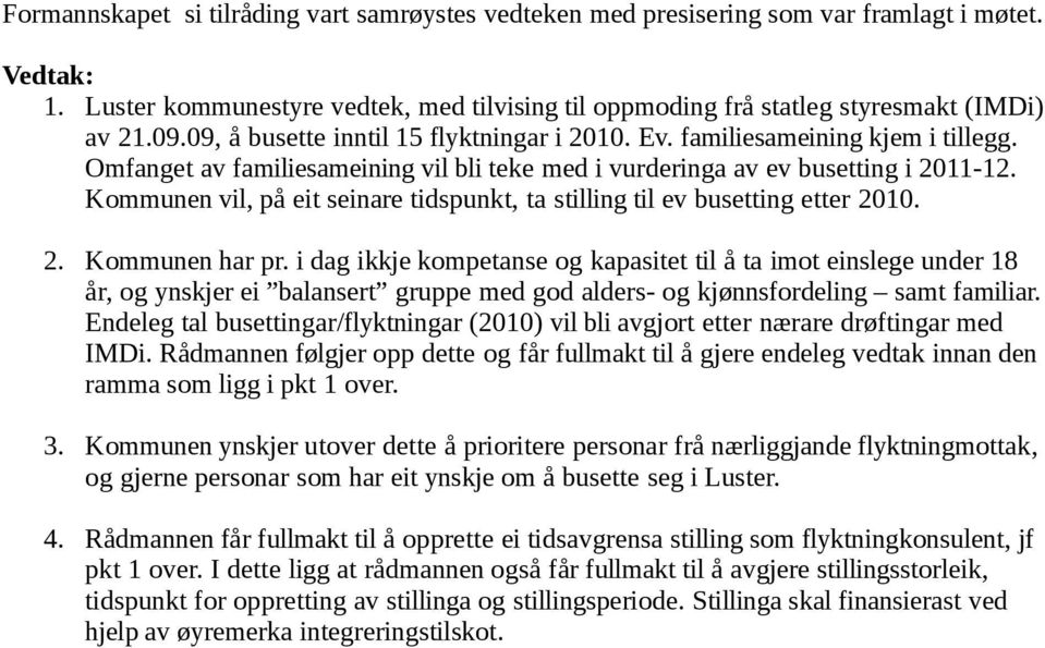 Kommunen vil, på eit seinare tidspunkt, ta stilling til ev busetting etter 2010. 2. Kommunen har pr.