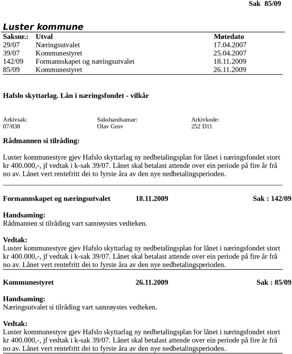 Lånet skal betalast attende over ein periode på fire år frå no av. Lånet vert rentefritt dei to fyrste åra av den nye nedbetalingsperioden. Formannskapet og næringsutvalet 18.11.