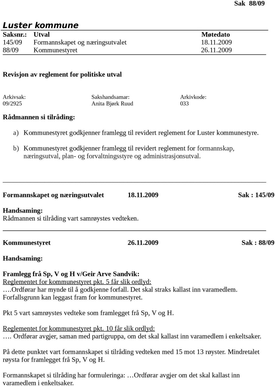 b) Kommunestyret godkjenner framlegg til revidert reglement for formannskap, næringsutval, plan- og forvaltningsstyre og administrasjonsutval. Formannskapet og næringsutvalet 18.11.