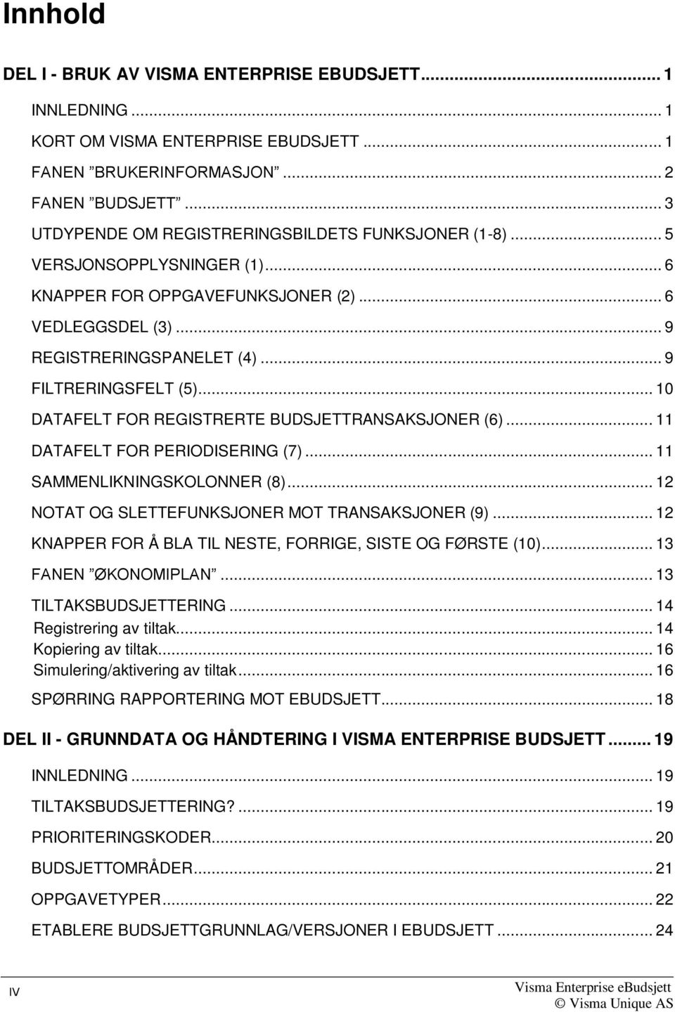 .. 10 DATAFELT FOR REGISTRERTE BUDSJETTRANSAKSJONER (6)... 11 DATAFELT FOR PERIODISERING (7)... 11 SAMMENLIKNINGSKOLONNER (8)... 12 NOTAT OG SLETTEFUNKSJONER MOT TRANSAKSJONER (9).