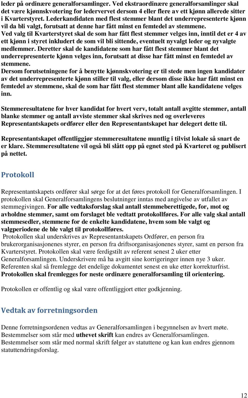 Ved valg til Kvarterstyret skal de som har fått flest stemmer velges inn, inntil det er 4 av ett kjønn i styret inkludert de som vil bli sittende, eventuelt nyvalgt leder og nyvalgte medlemmer.