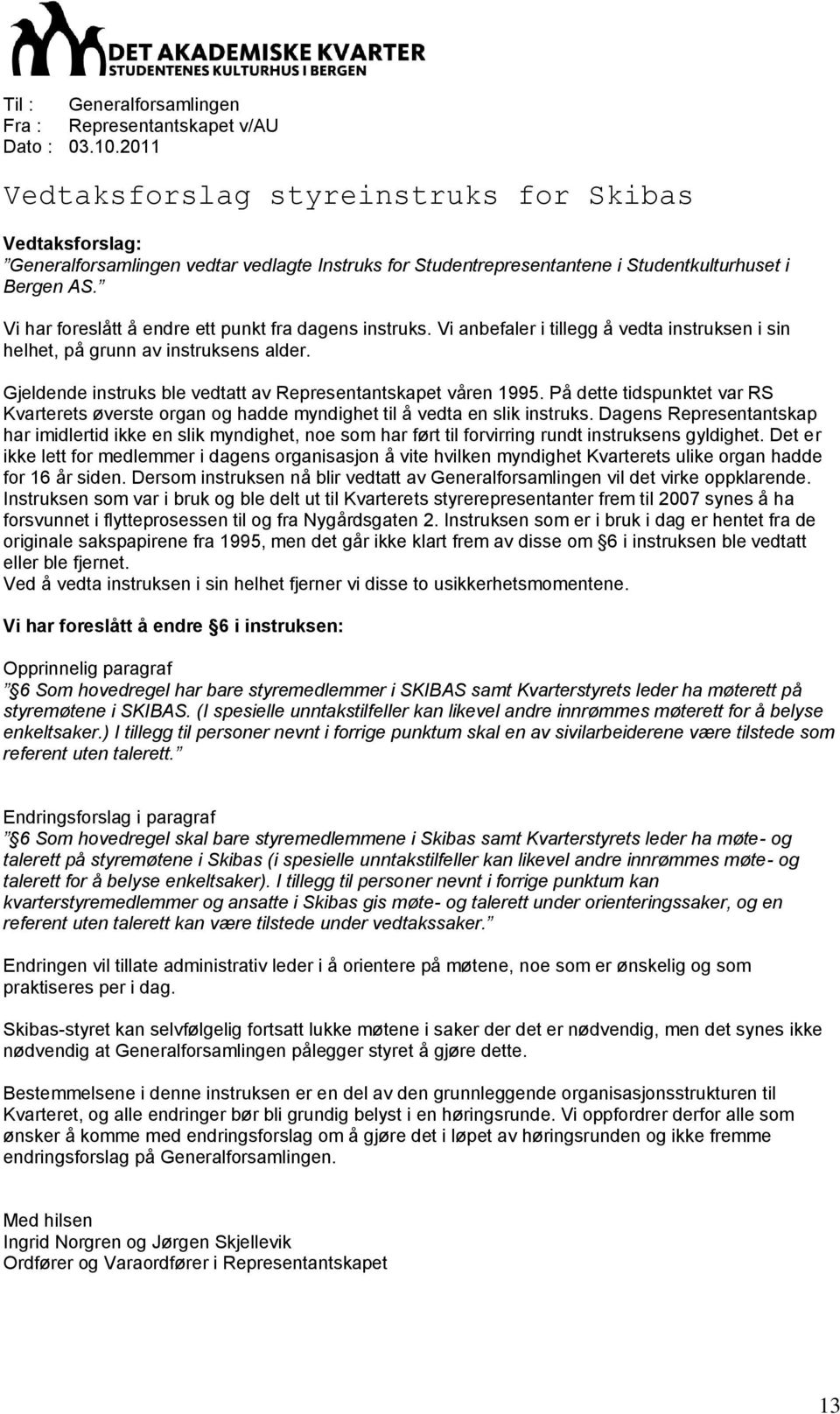 Vi har foreslått å endre ett punkt fra dagens instruks. Vi anbefaler i tillegg å vedta instruksen i sin helhet, på grunn av instruksens alder.