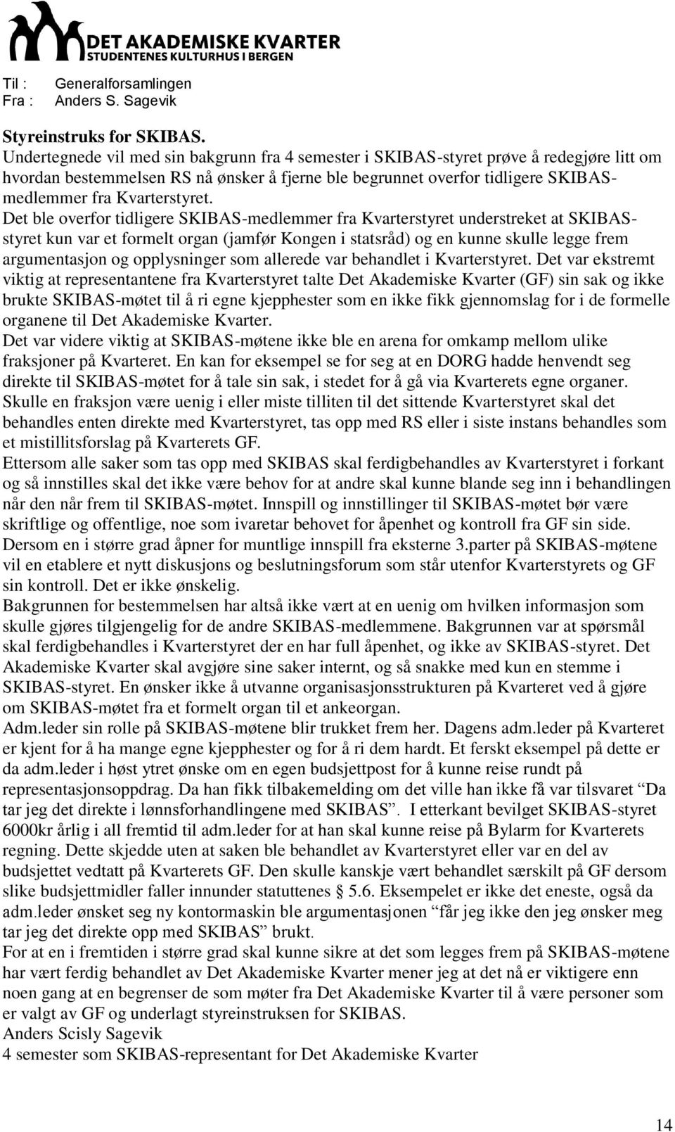 Det ble overfor tidligere SKIBAS-medlemmer fra Kvarterstyret understreket at SKIBASstyret kun var et formelt organ (jamfør Kongen i statsråd) og en kunne skulle legge frem argumentasjon og