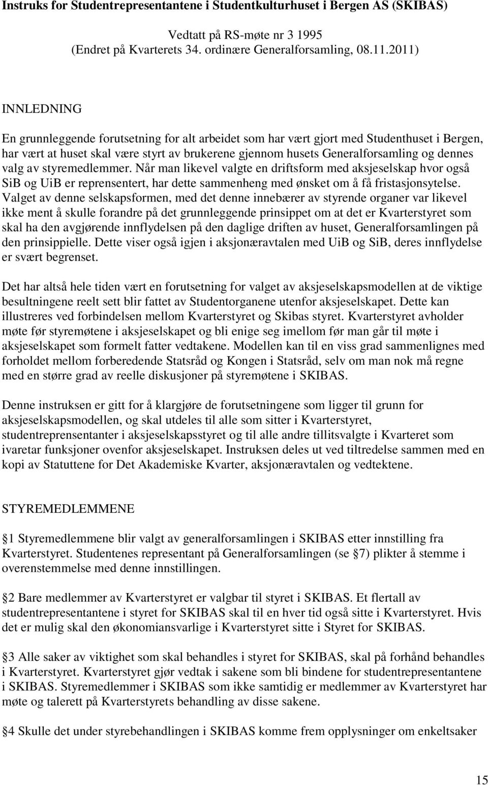 valg av styremedlemmer. Når man likevel valgte en driftsform med aksjeselskap hvor også SiB og UiB er reprensentert, har dette sammenheng med ønsket om å få fristasjonsytelse.