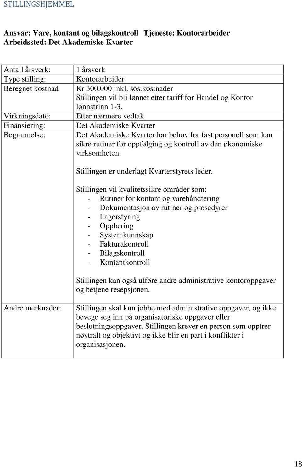 Etter nærmere vedtak Det Akademiske Kvarter Det Akademiske Kvarter har behov for fast personell som kan sikre rutiner for oppfølging og kontroll av den økonomiske virksomheten.