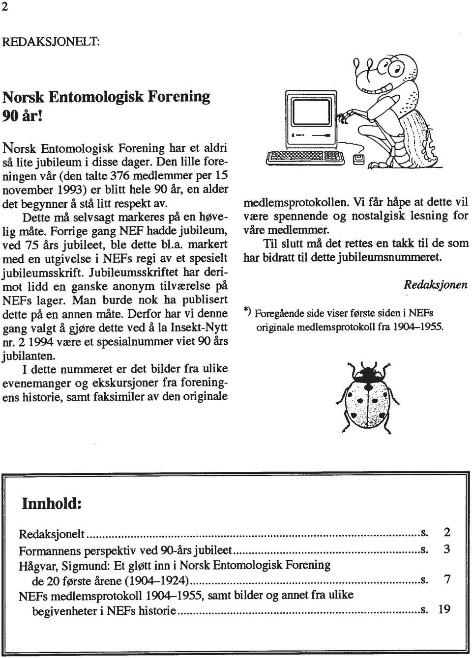 Forrige gang NEF hadde jubileum, ved 75 k s jubileet, ble dette b1.a. markert med en utgivelse i NEFs regi av et spesielt jubileumsskrift.