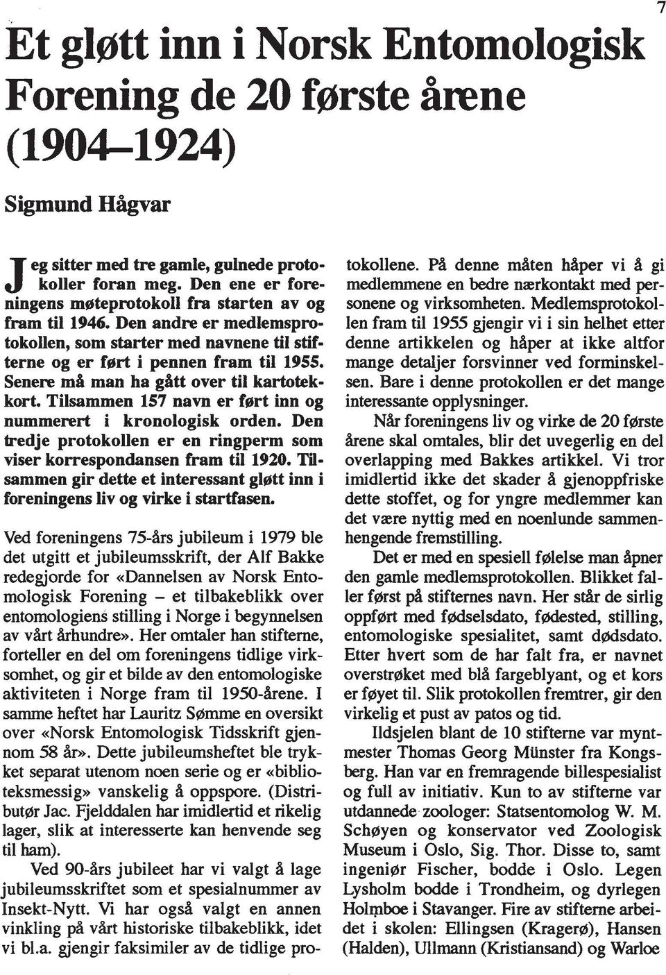 Senere mh man ha gatt over ti1 kartotekkort. Tilsammen 157 navn er f0rt inn og nummerert i kronologisk orden. Den lredje protokollen er en ringperm som viser korrespondansen fram ti1 1920.