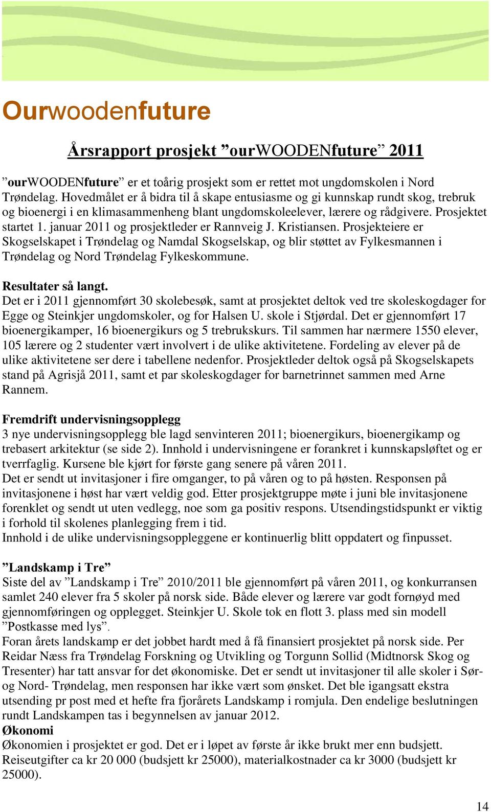 januar 2011 og prosjektleder er Rannveig J. Kristiansen. Prosjekteiere er Skogselskapet i Trøndelag og Namdal Skogselskap, og blir støttet av Fylkesmannen i Trøndelag og Nord Trøndelag Fylkeskommune.