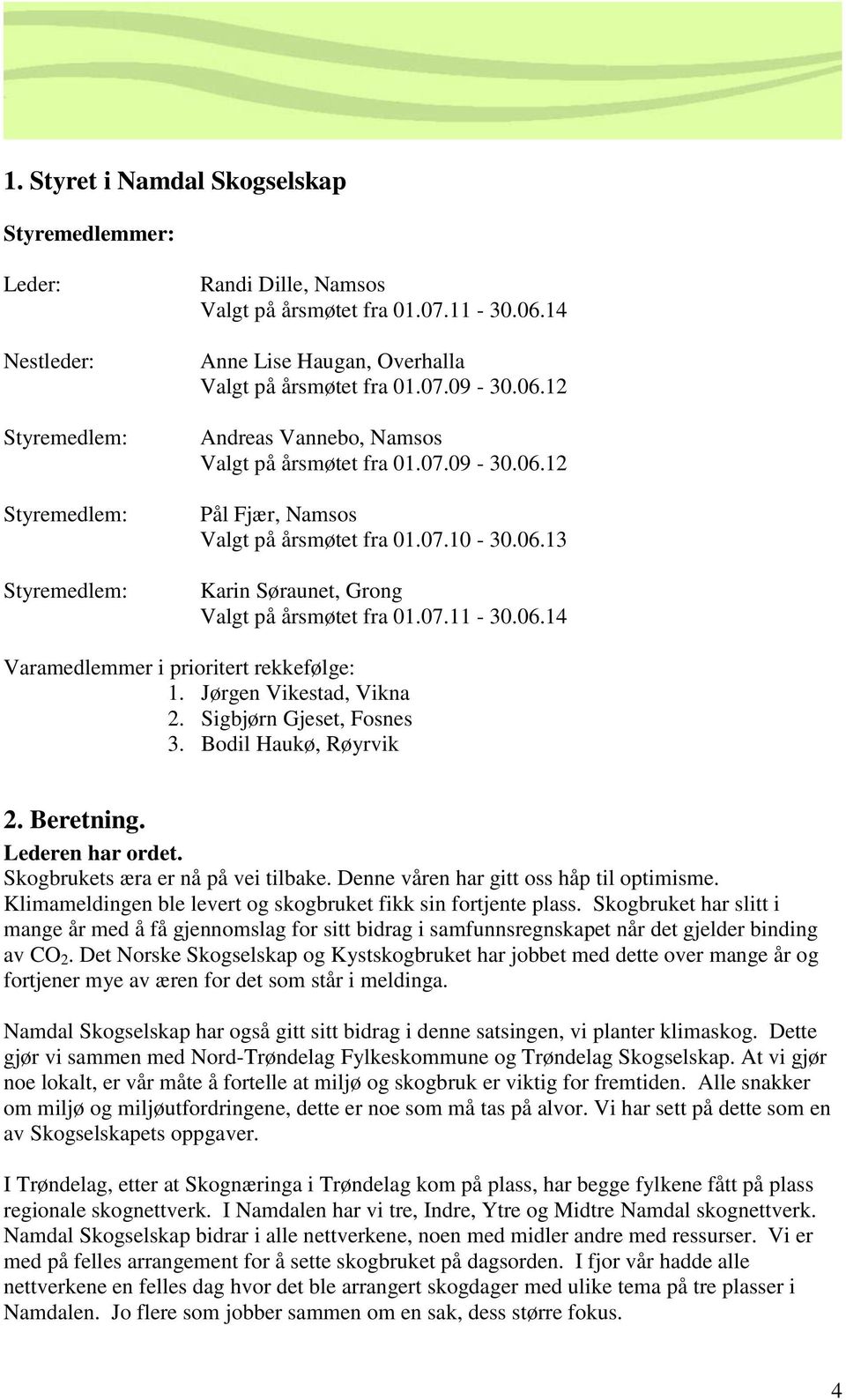 07.11-30.06.14 Varamedlemmer i prioritert rekkefølge: 1. Jørgen Vikestad, Vikna 2. Sigbjørn Gjeset, Fosnes 3. Bodil Haukø, Røyrvik 2. Beretning. Lederen har ordet.