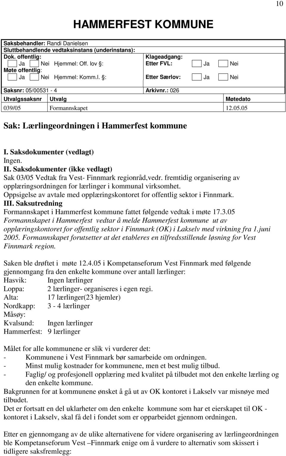 Saksdokumenter (vedlagt) Ingen. II. Saksdokumenter (ikke vedlagt) Sak 03/05 Vedtak fra Vest- Finnmark regionråd,vedr. fremtidig organisering av opplæringsordningen for lærlinger i kommunal virksomhet.