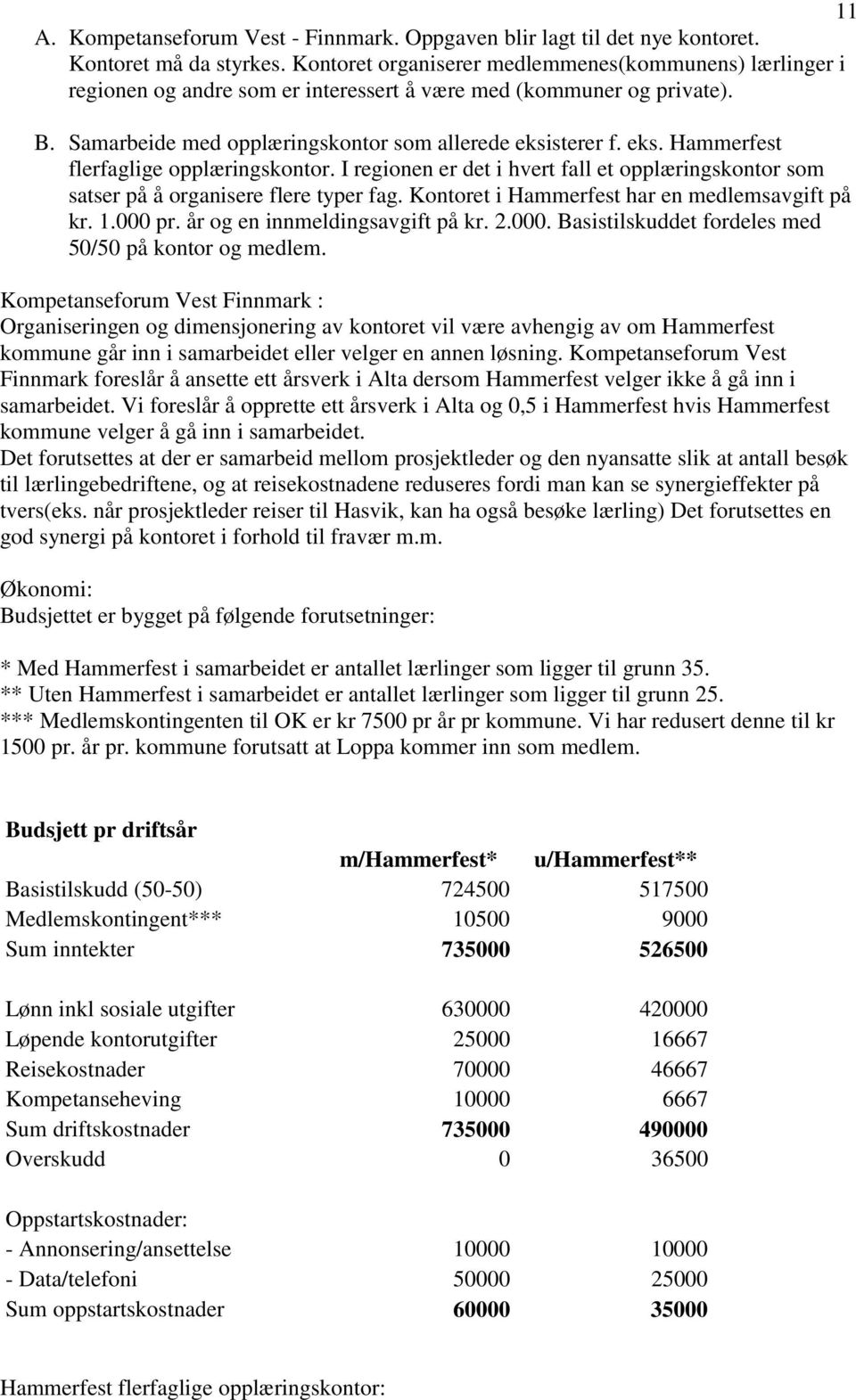 sterer f. eks. Hammerfest flerfaglige opplæringskontor. I regionen er det i hvert fall et opplæringskontor som satser på å organisere flere typer fag. Kontoret i Hammerfest har en medlemsavgift på kr.