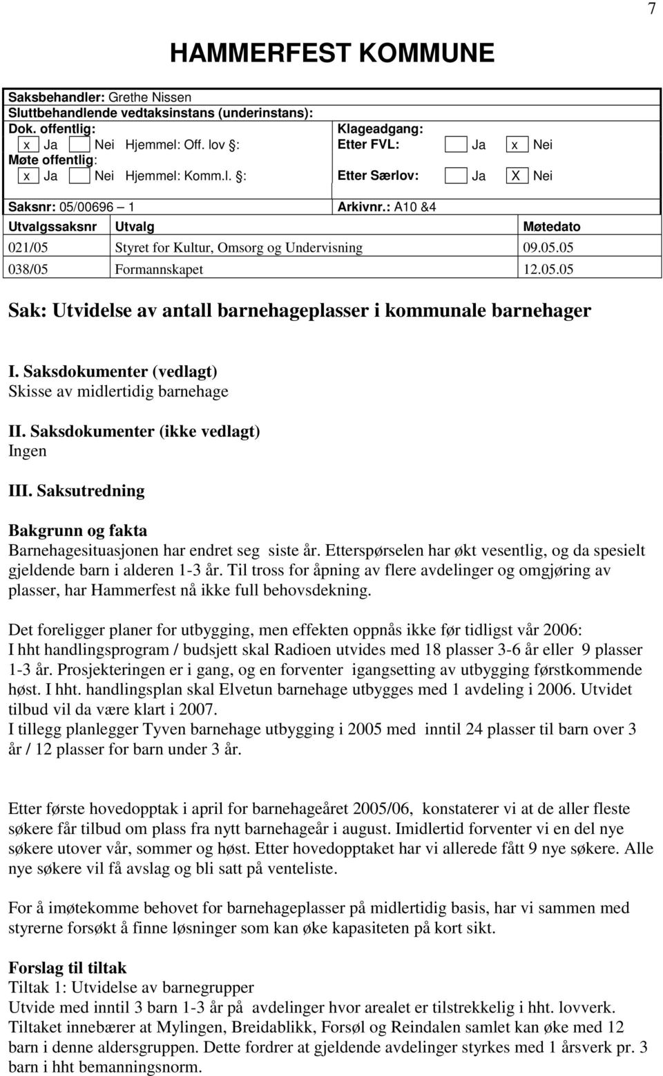 : A10 &4 Utvalgssaksnr Utvalg Møtedato 021/05 Styret for Kultur, Omsorg og Undervisning 09.05.05 038/05 Formannskapet 12.05.05 Sak: Utvidelse av antall barnehageplasser i kommunale barnehager I.