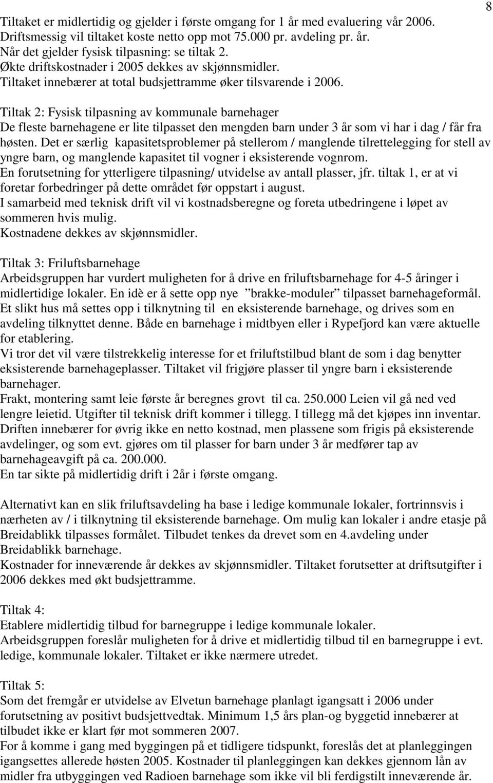 8 Tiltak 2: Fysisk tilpasning av kommunale barnehager De fleste barnehagene er lite tilpasset den mengden barn under 3 år som vi har i dag / får fra høsten.