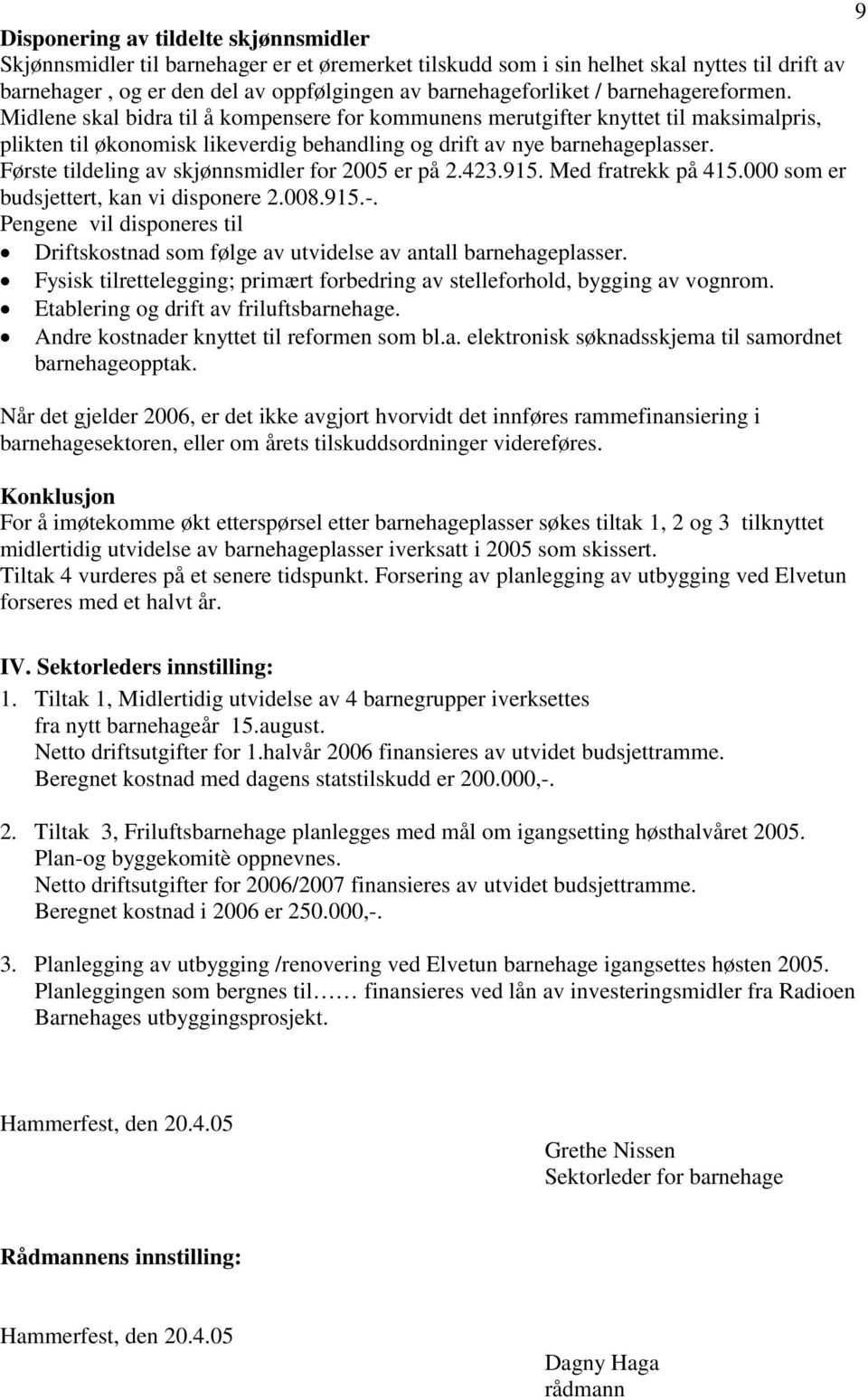 Første tildeling av skjønnsmidler for 2005 er på 2.423.915. Med fratrekk på 415.000 som er budsjettert, kan vi disponere 2.008.915.-.