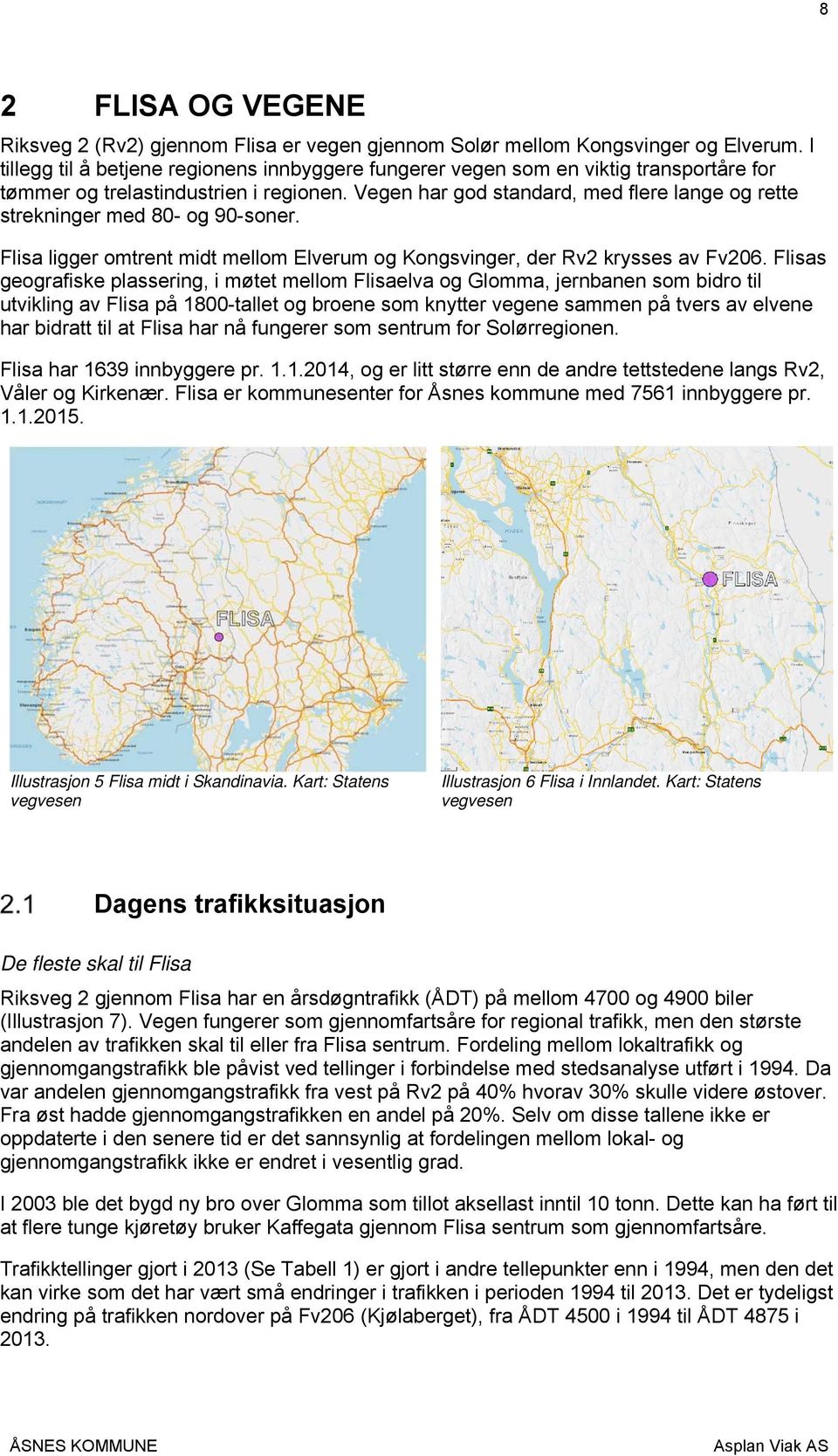 Vegen har god standard, med flere lange og rette strekninger med 80- og 90-soner. Flisa ligger omtrent midt mellom Elverum og Kongsvinger, der Rv2 krysses av Fv206.