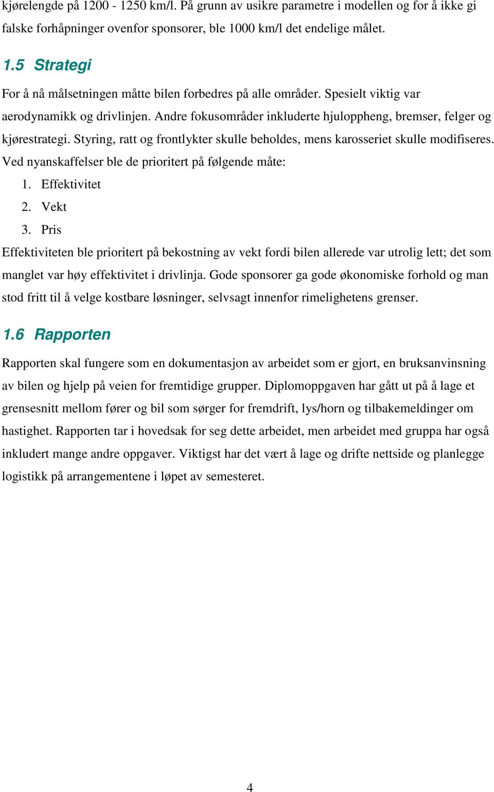 Styring, ratt og frontlykter skulle beholdes, mens karosseriet skulle modifiseres. Ved nyanskaffelser ble de prioritert på følgende måte: 1. Effektivitet 2. Vekt 3.