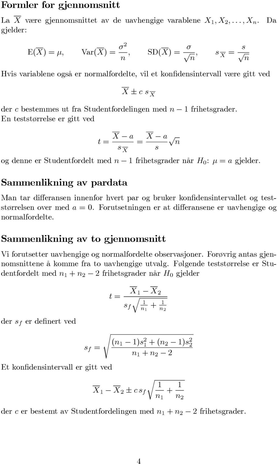 En teststøelse e gitt ved = = og denne e Studentfodelt med fihetsgade nå 0 : = gjelde. Sammenlikning av padata Man ta diffeansen innenfo hvet pa og buke konfidensintevallet og teststøelsen ove med =0.