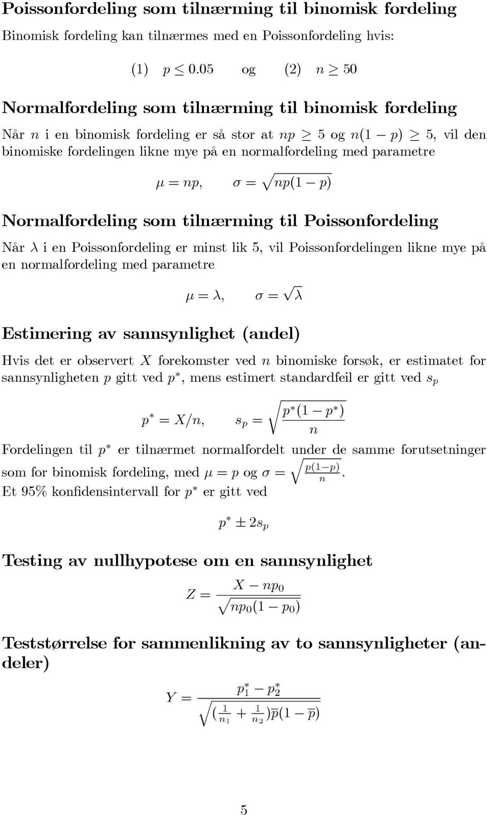 vil Poissonfodelingen likne mye på en nomalfodeling med paamete = = Estimeing av sannsynlighet (andel) Hvis det e obsevet foekomste ved binomiske fosøk, e estimatet fo sannsynligheten gitt ved, mens