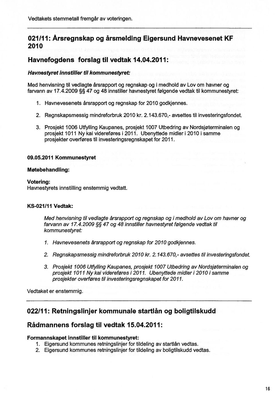 2009 47 og 48 innstiller havnestyret følgende vedtak til kommunestyret: 1. Havnevesenets årsrapport og regnskap for 2010 godkjennes. 2. Regnskapsmessig mindreforbruk 2010 kr. 2.143.