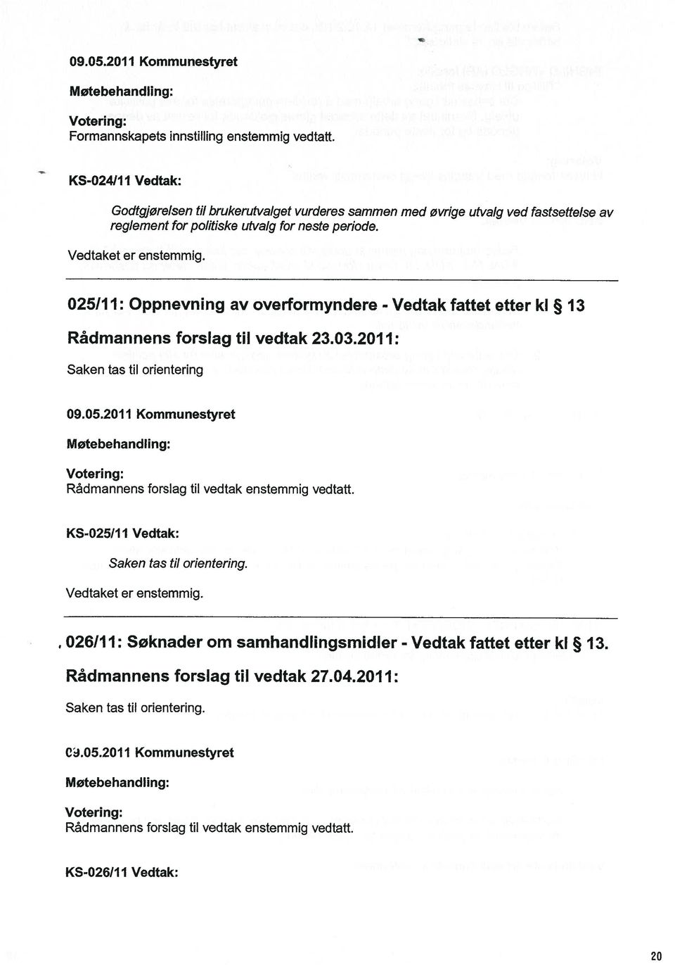 025/11: Oppnevn ing av overformyndere Rådmannens forslag til vedtak 23.03.2011: - Vedtak fattet etter kl 13 Saken tas til orientering 09.05.