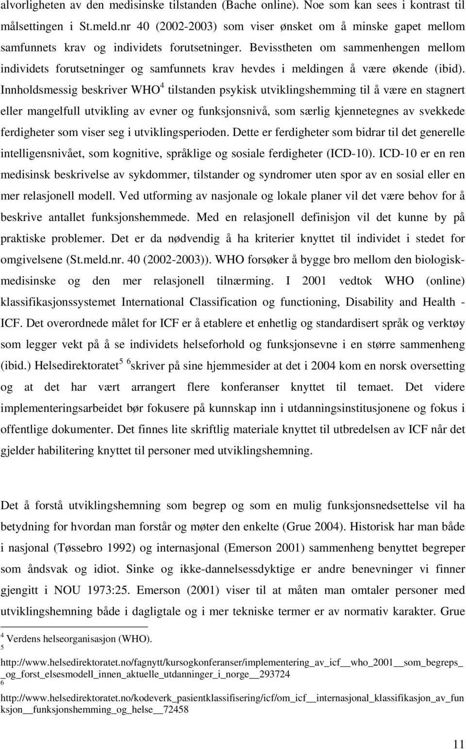 Bevisstheten om sammenhengen mellom individets forutsetninger og samfunnets krav hevdes i meldingen å være økende (ibid).