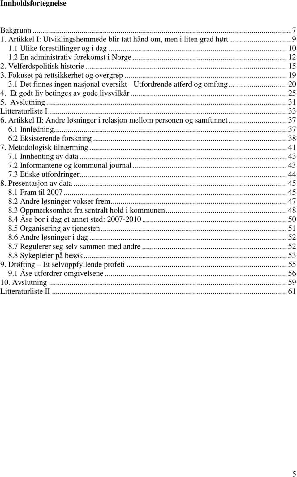 .. 25 5. Avslutning... 31 Litteraturliste I... 33 6. Artikkel II: Andre løsninger i relasjon mellom personen og samfunnet... 37 6.1 Innledning... 37 6.2 Eksisterende forskning... 38 7.