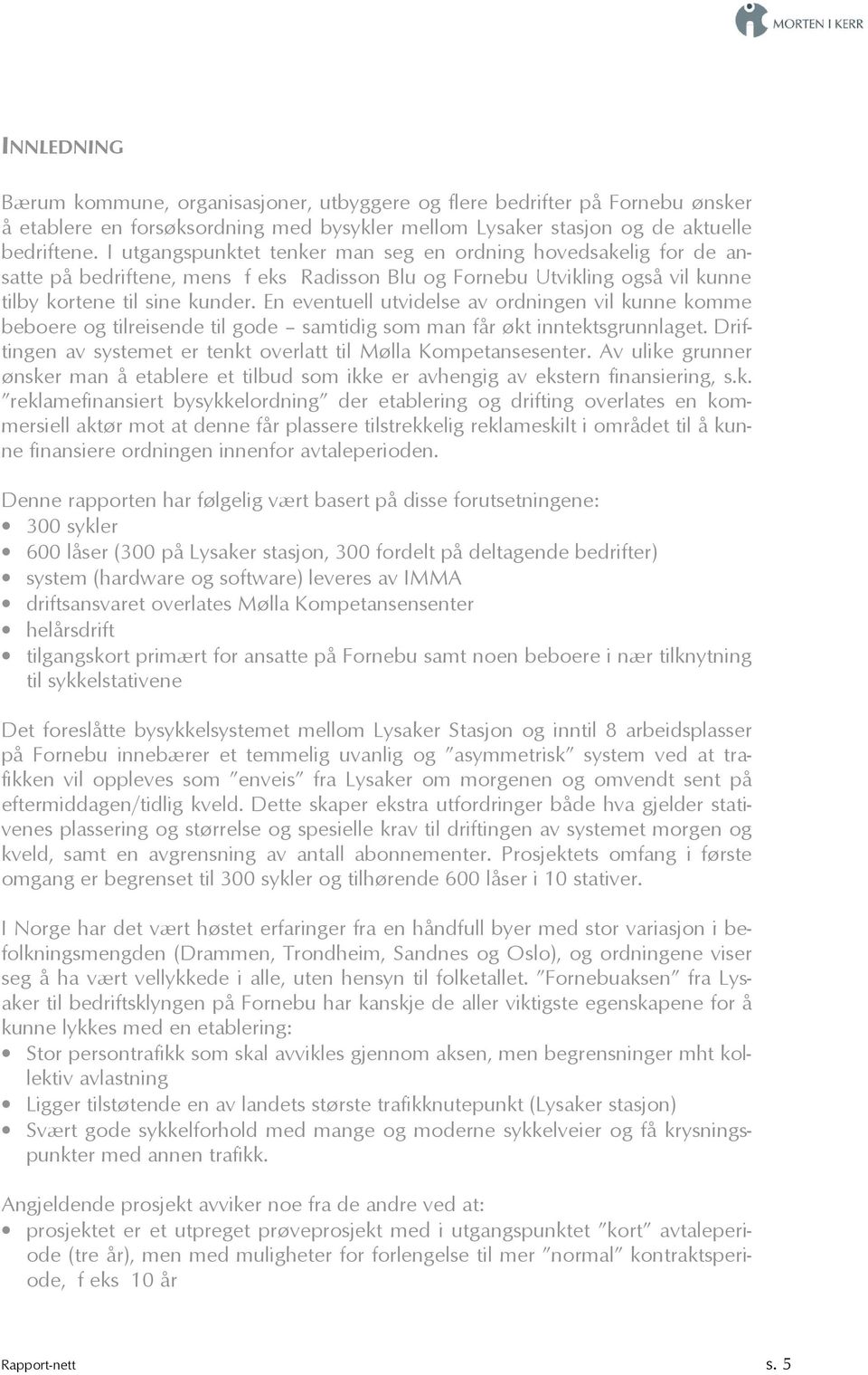 En eventuell utvidelse av ordningen vil kunne komme beboere og tilreisende til gode samtidig som man får økt inntektsgrunnlaget. Driftingen av systemet er tenkt overlatt til Mølla Kompetansesenter.