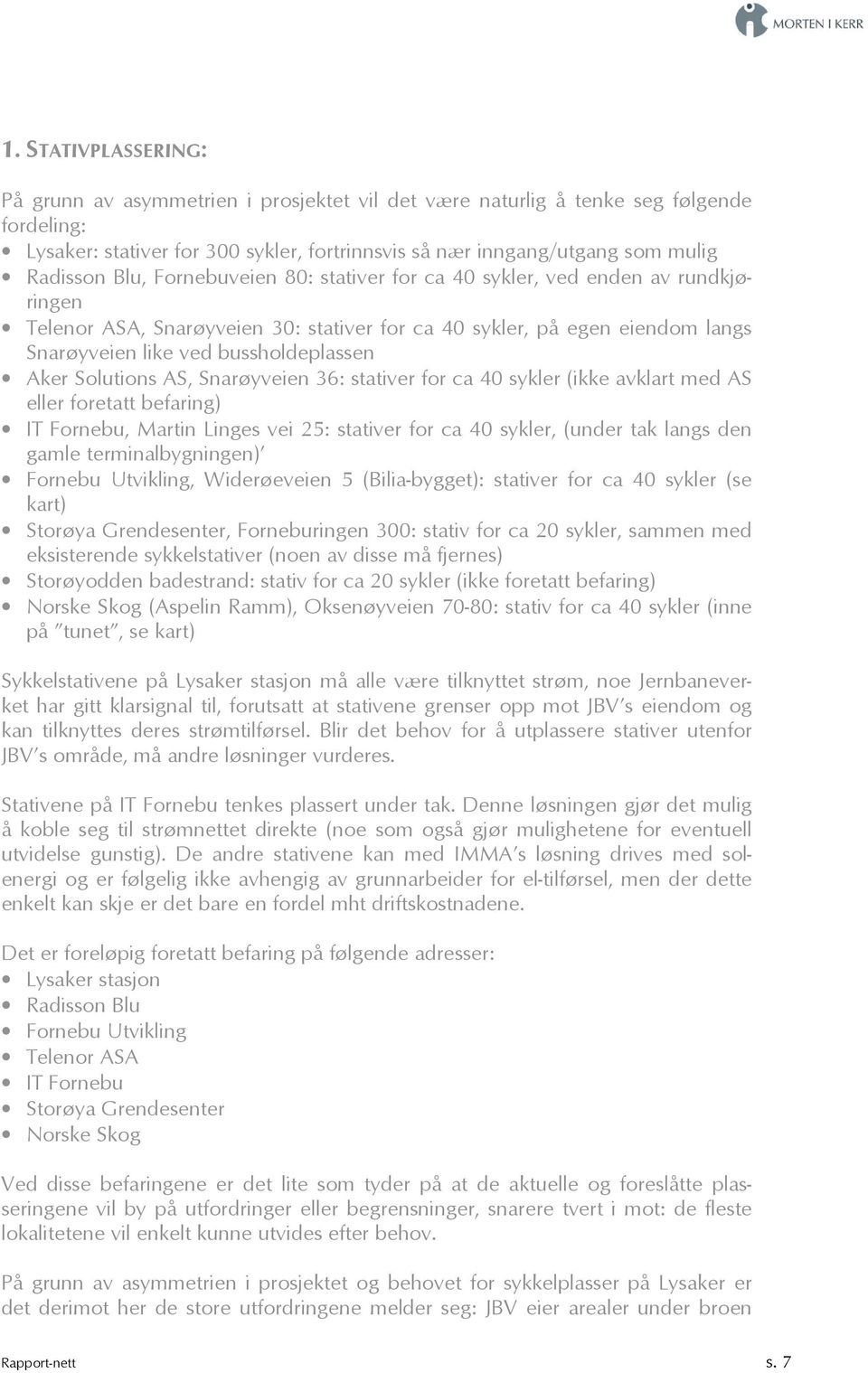 Solutions AS, Snarøyveien 36: stativer for ca 40 sykler (ikke avklart med AS eller foretatt befaring) IT Fornebu, Martin Linges vei 25: stativer for ca 40 sykler, (under tak langs den gamle