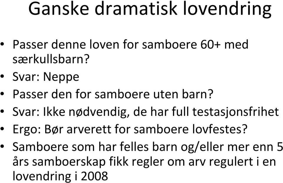 Svar: Ikke nødvendig, de har full testasjonsfrihet Ergo: Bør arverett for samboere