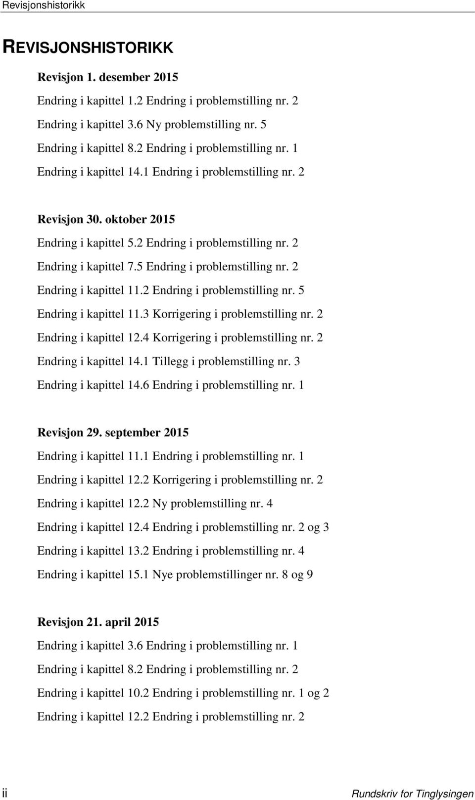 5 Endring i problemstilling nr. 2 Endring i kapittel 11.2 Endring i problemstilling nr. 5 Endring i kapittel 11.3 Korrigering i problemstilling nr. 2 Endring i kapittel 12.