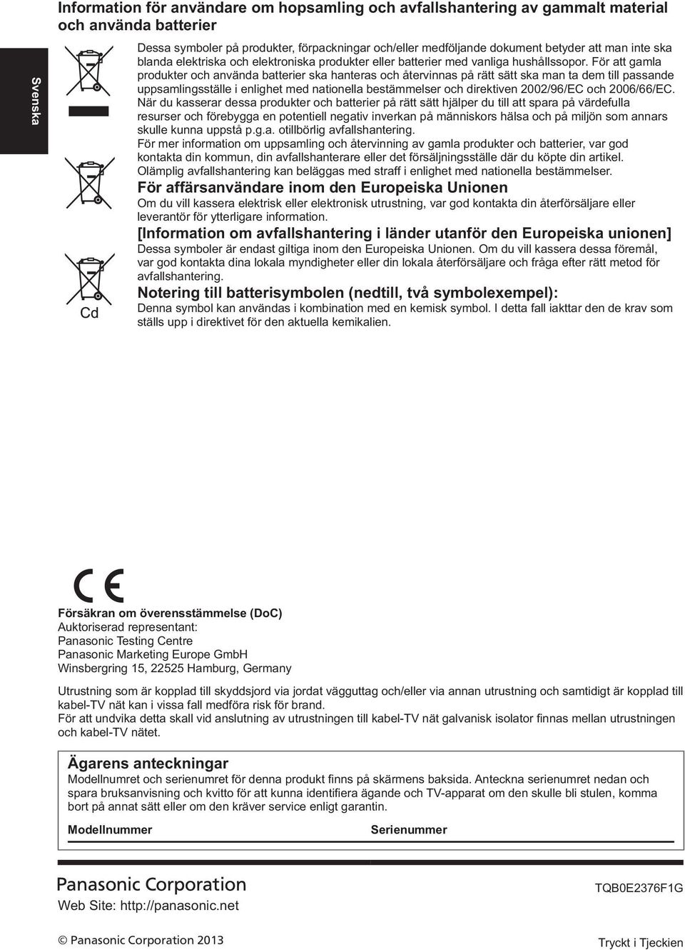 För att gamla produkter och använda batterier ska hanteras och återvinnas på rätt sätt ska man ta dem till passande uppsamlingsställe i enlighet med nationella bestämmelser och direktiven 2002/96/EC