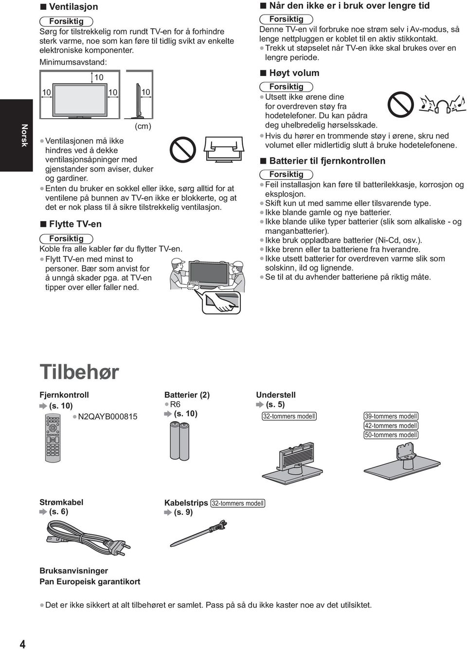 Enten du bruker en sokkel eller ikke, sørg alltid for at ventilene på bunnen av TV-en ikke er blokkerte, og at det er nok plass til å sikre tilstrekkelig ventilasjon.