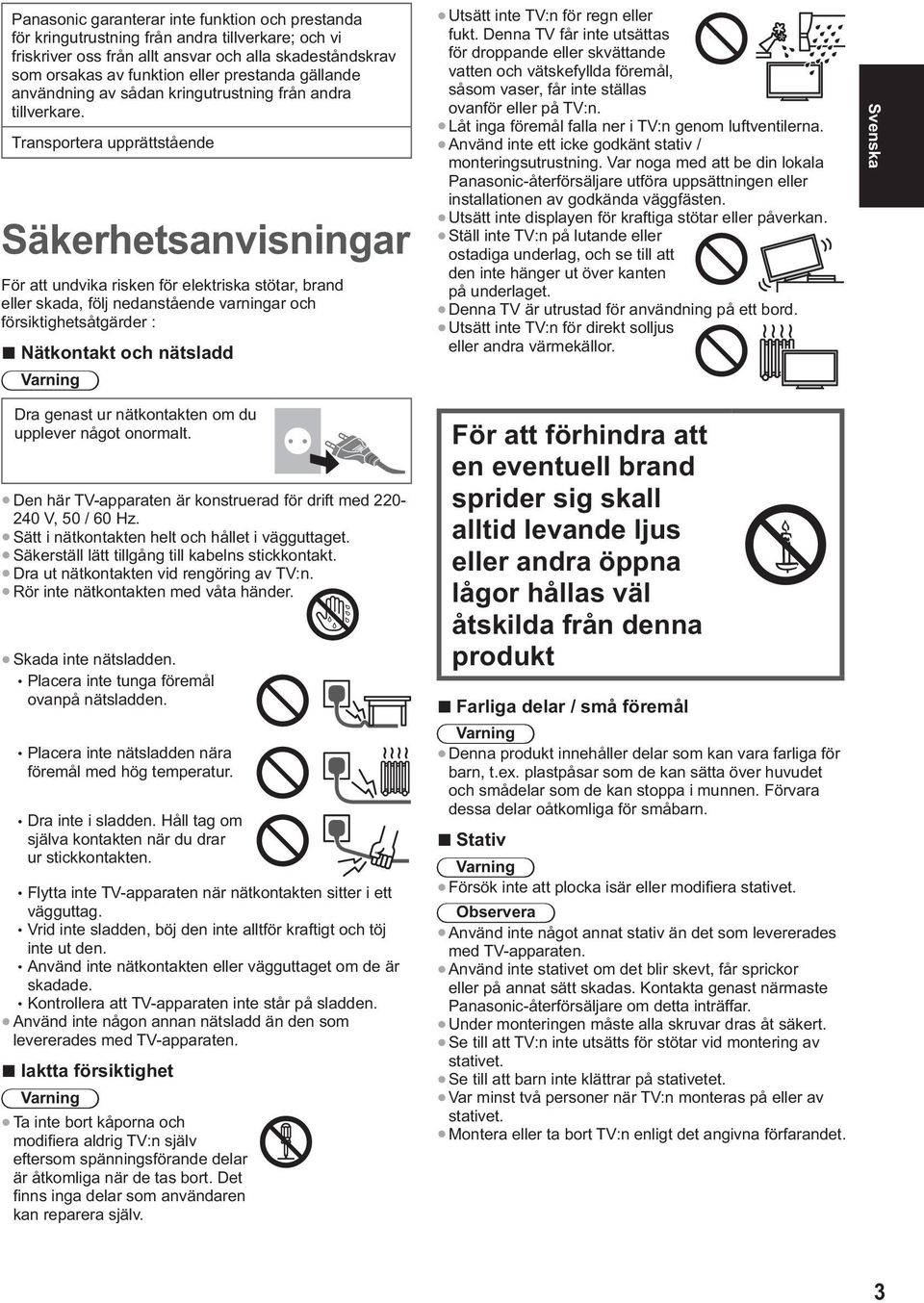 Transportera upprättstående Säkerhetsanvisningar För att undvika risken för elektriska stötar, brand eller skada, följ nedanstående varningar och försiktighetsåtgärder : Nätkontakt och nätsladd