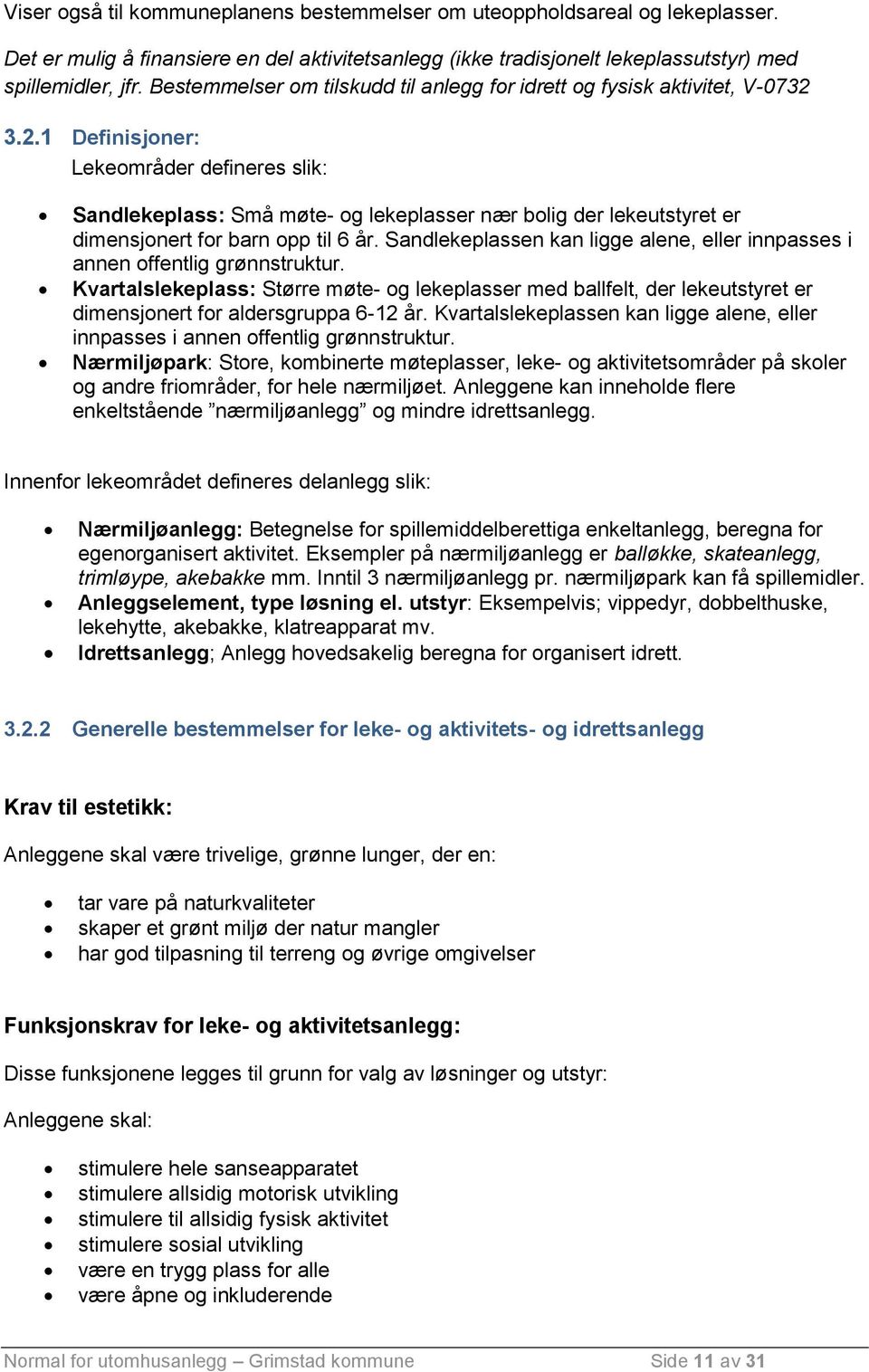 3.2.1 Definisjoner: Lekeområder defineres slik: Sandlekeplass: Små møte- og lekeplasser nær bolig der lekeutstyret er dimensjonert for barn opp til 6 år.