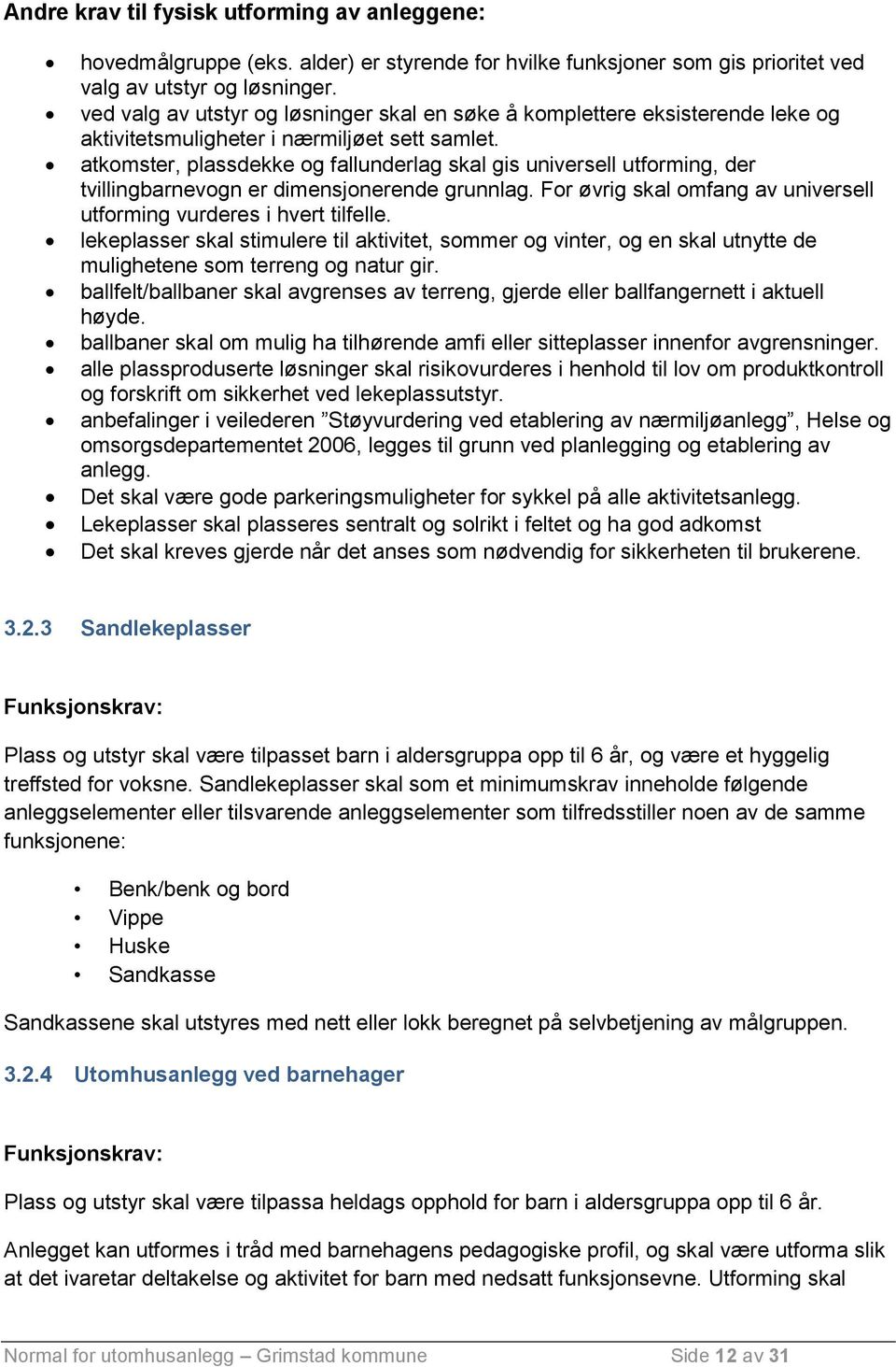 atkomster, plassdekke og fallunderlag skal gis universell utforming, der tvillingbarnevogn er dimensjonerende grunnlag. For øvrig skal omfang av universell utforming vurderes i hvert tilfelle.