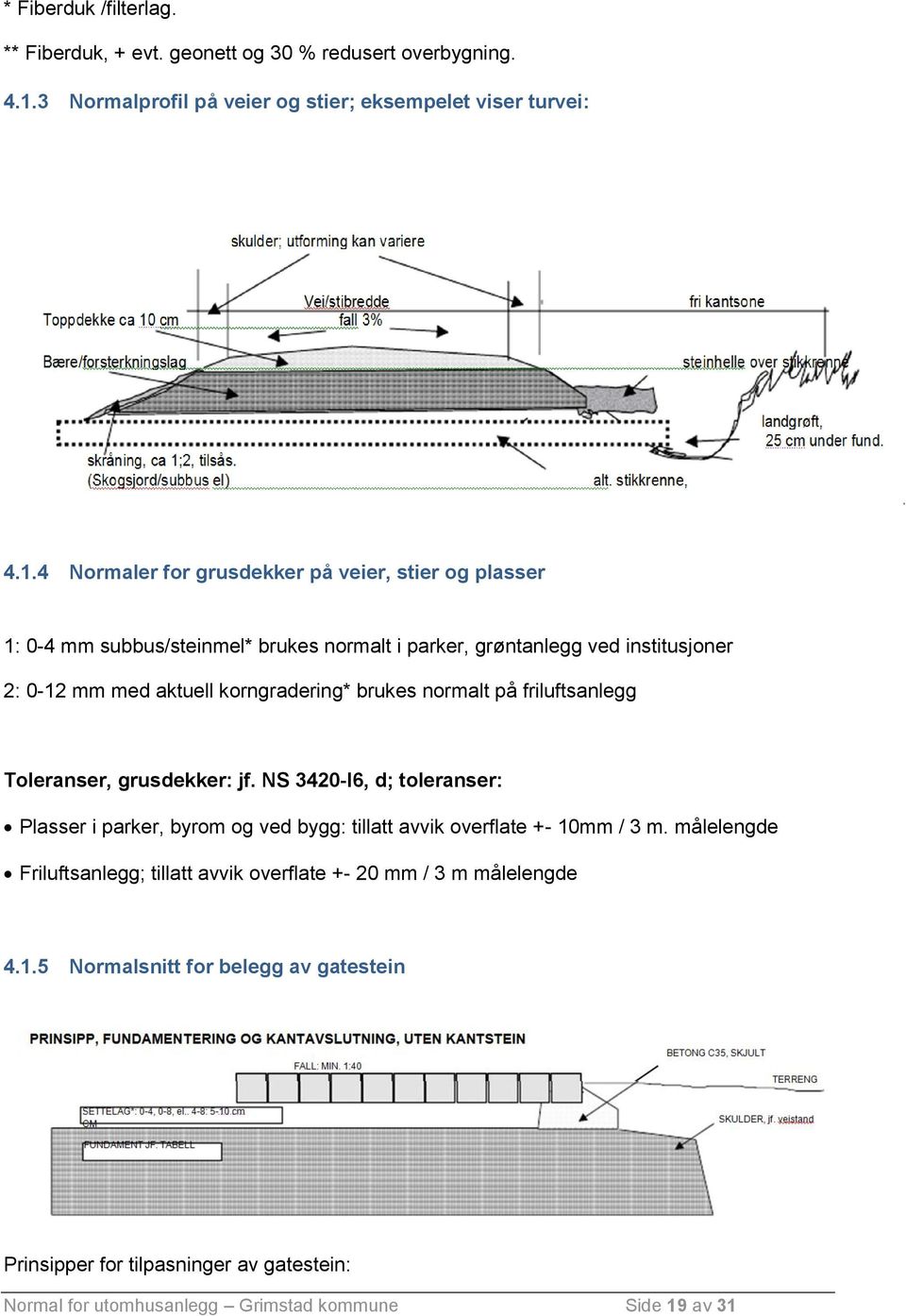 4 Normaler for grusdekker på veier, stier og plasser 1: 0-4 mm subbus/steinmel* brukes normalt i parker, grøntanlegg ved institusjoner 2: 0-12 mm med aktuell korngradering*