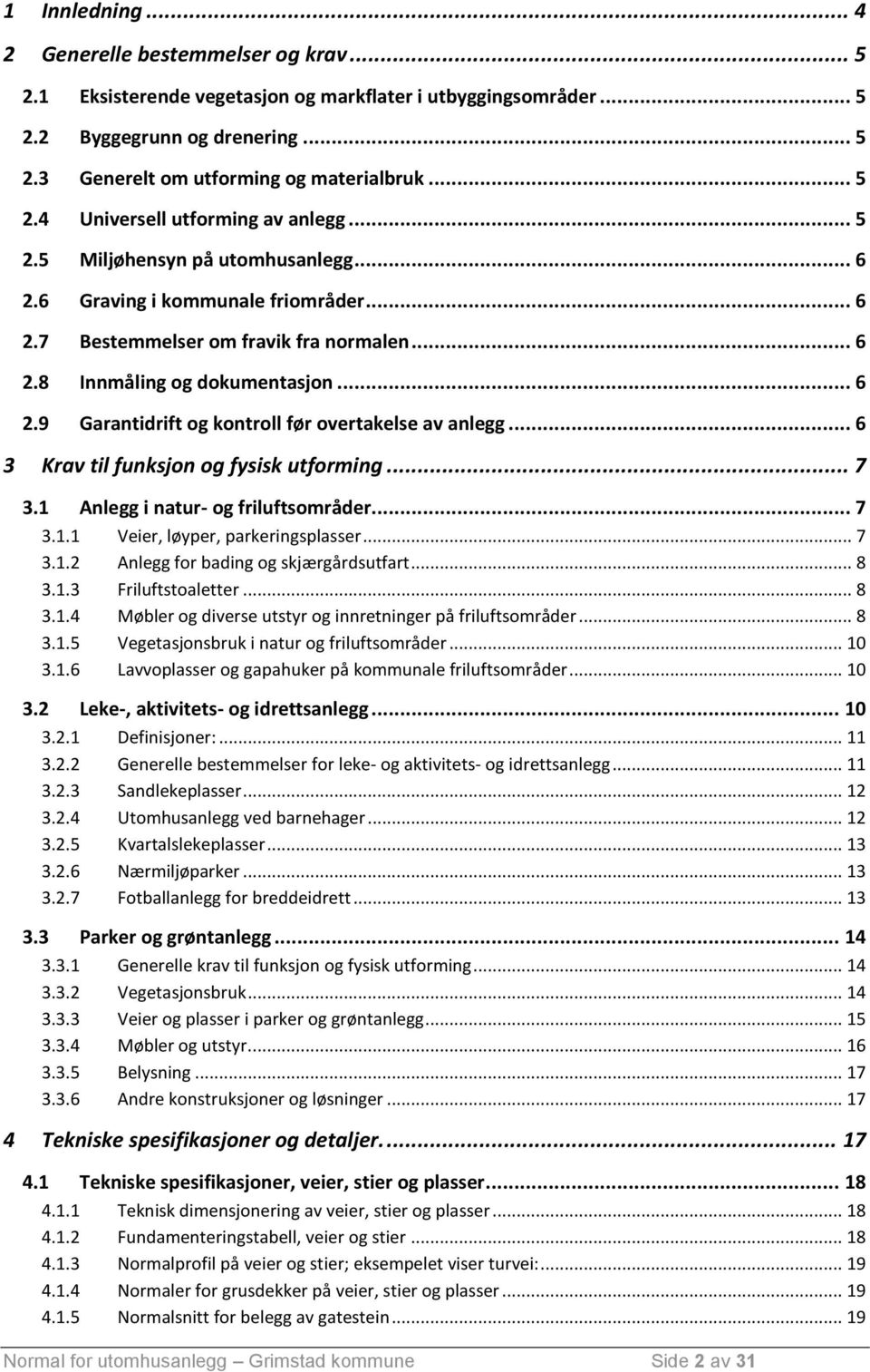 .. 6 2.9 Garantidrift og kontroll før overtakelse av anlegg... 6 3 Krav til funksjon og fysisk utforming... 7 3.1 Anlegg i natur- og friluftsområder... 7 3.1.1 Veier, løyper, parkeringsplasser... 7 3.1.2 Anlegg for bading og skjærgårdsutfart.