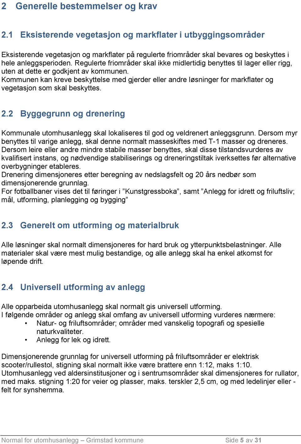 Regulerte friområder skal ikke midlertidig benyttes til lager eller rigg, uten at dette er godkjent av kommunen.