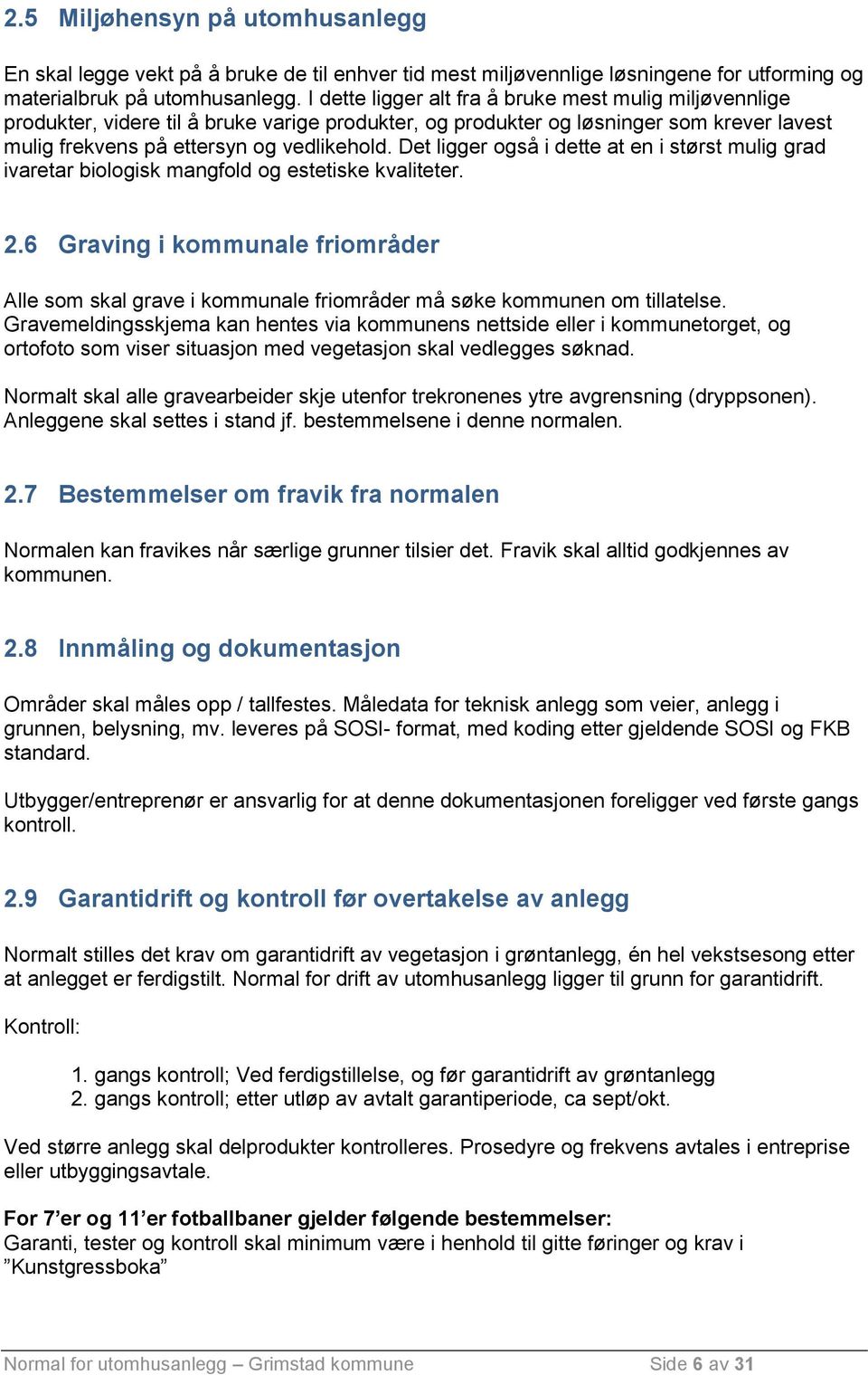 Det ligger også i dette at en i størst mulig grad ivaretar biologisk mangfold og estetiske kvaliteter. 2.