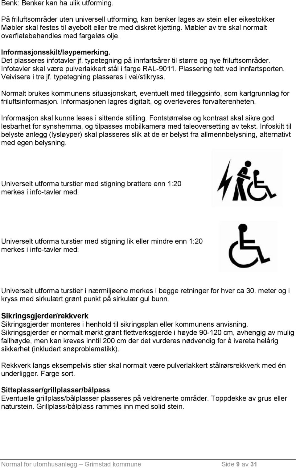 Infotavler skal være pulverlakkert stål i farge RAL-9011. Plassering tett ved innfartsporten. Veivisere i tre jf. typetegning plasseres i vei/stikryss.