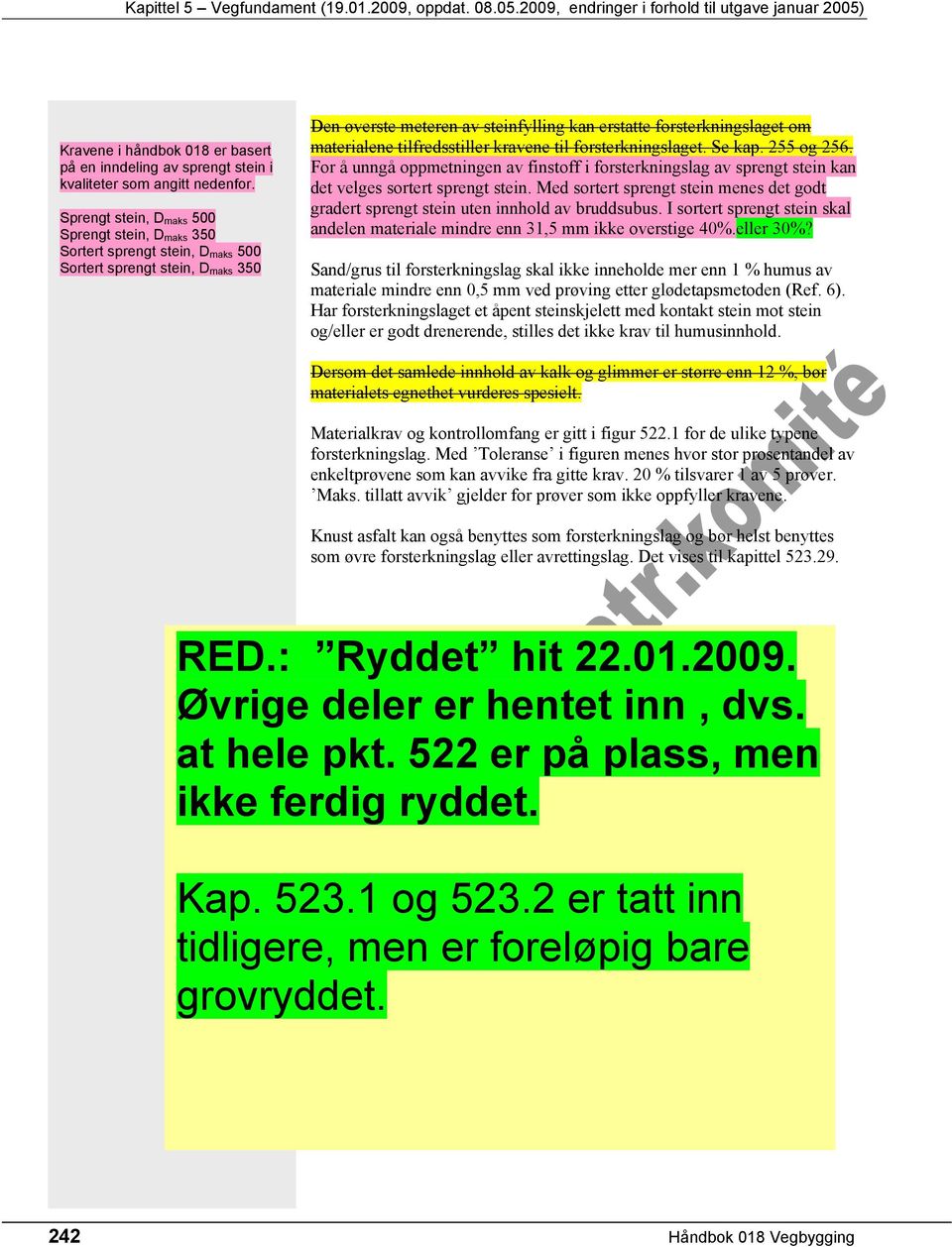 materialene tilfredsstiller kravene til forsterkningslaget. Se kap. 255 og 256. For å unngå oppmetningen av finstoff i forsterkningslag av sprengt stein kan det velges sortert sprengt stein.