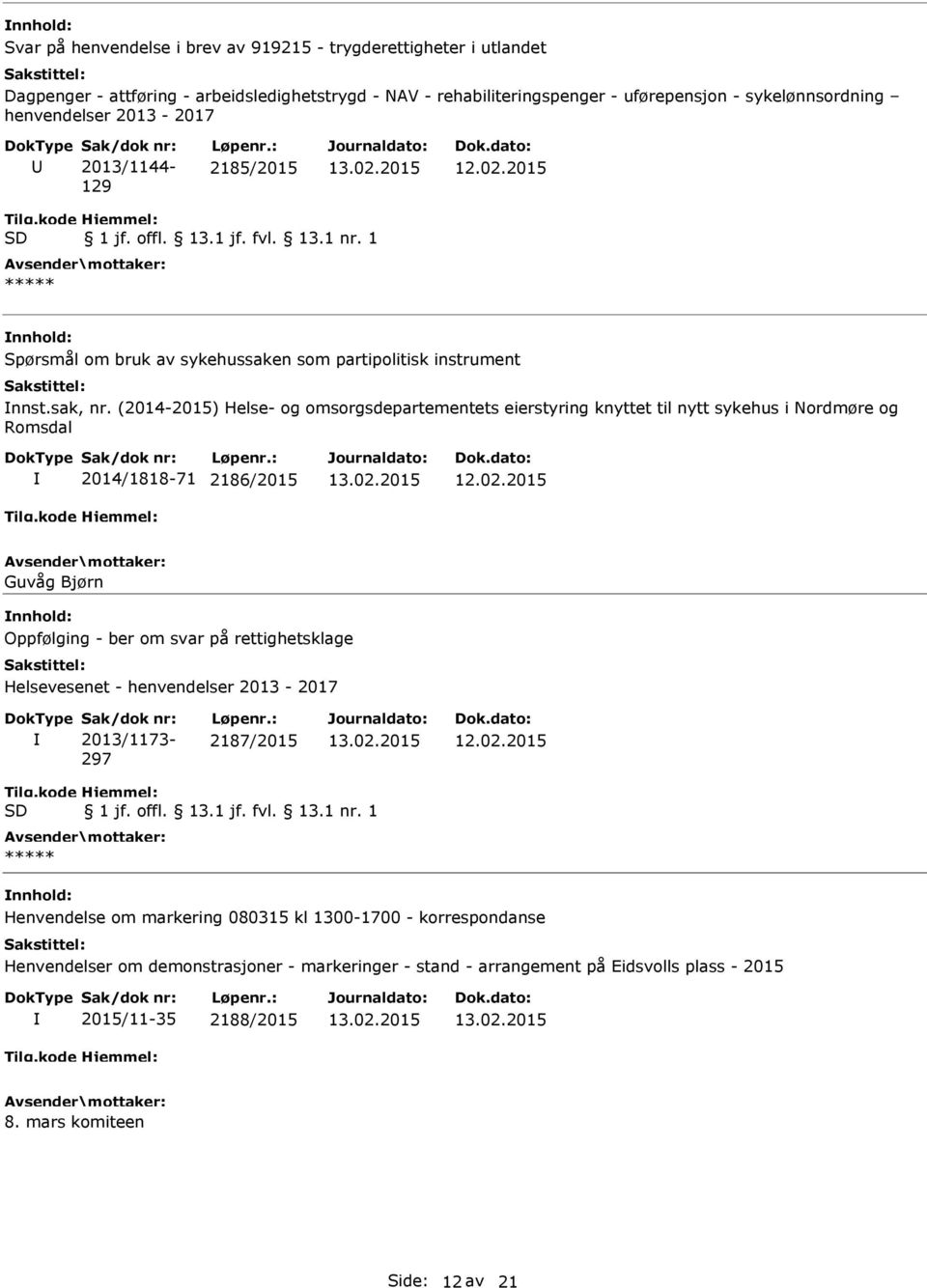 (2014-2015) Helse- og omsorgsdepartementets eierstyring knyttet til nytt sykehus i Nordmøre og Romsdal 2014/1818-71 2186/2015 Guvåg Bjørn Oppfølging - ber om svar på rettighetsklage Helsevesenet -