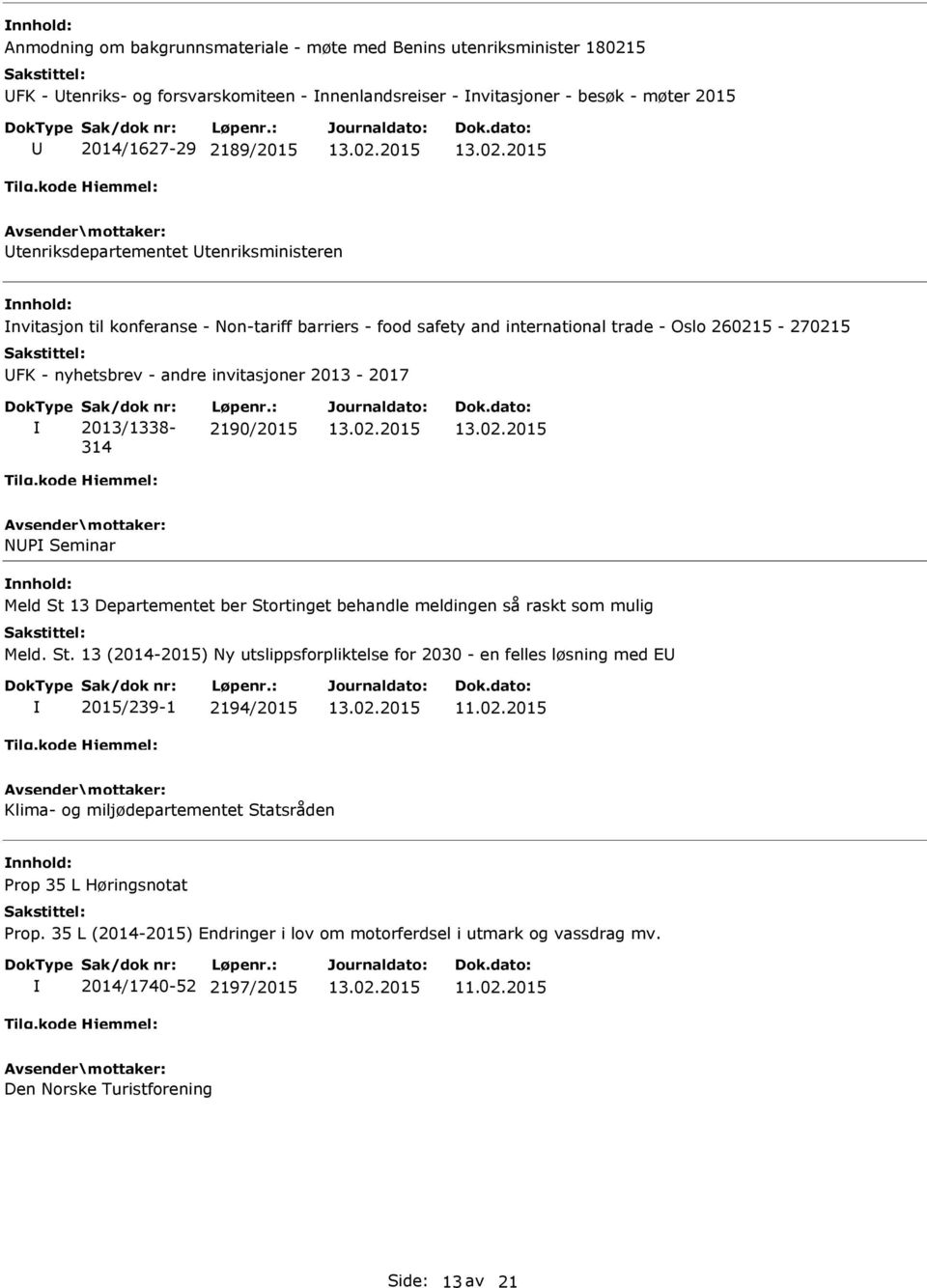 2013/1338-314 2190/2015 NP Seminar Meld St 13 Departementet ber Stortinget behandle meldingen så raskt som mulig Meld. St. 13 (2014-2015) Ny utslippsforpliktelse for 2030 - en felles løsning med E 2015/239-1 2194/2015 11.