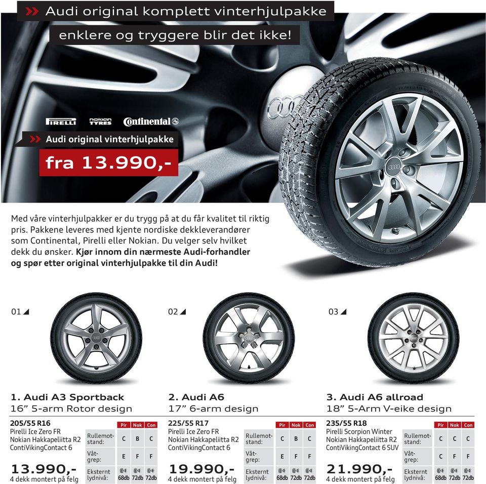 Du velger selv hvilket dekk du ønsker. Kjør innom din nærmeste Audi-forhandler og spør etter original vinterhjulpakke til din Audi! 01 02 03 1. Audi A3 Sportback 16 5-arm Rotor design 2.