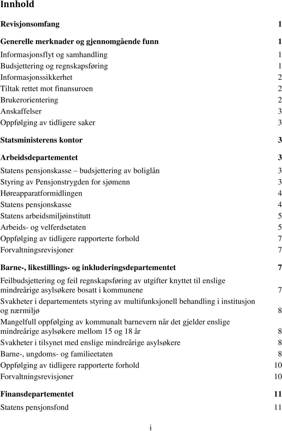 sjømenn 3 Høreapparatformidlingen 4 Statens pensjonskasse 4 Statens arbeidsmiljøinstitutt 5 Arbeids- og velferdsetaten 5 Oppfølging av tidligere rapporterte forhold 7 Forvaltningsrevisjoner 7 Barne-,