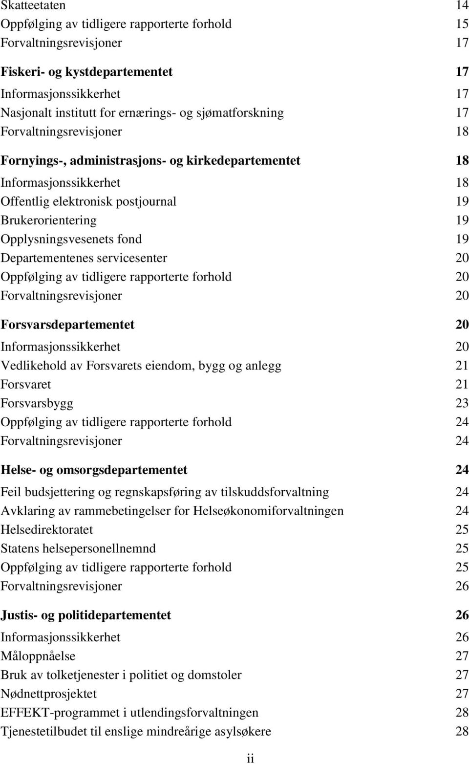 Opplysningsvesenets fond 19 Departementenes servicesenter 20 Oppfølging av tidligere rapporterte forhold 20 Forvaltningsrevisjoner 20 Forsvarsdepartementet 20 Informasjonssikkerhet 20 Vedlikehold av